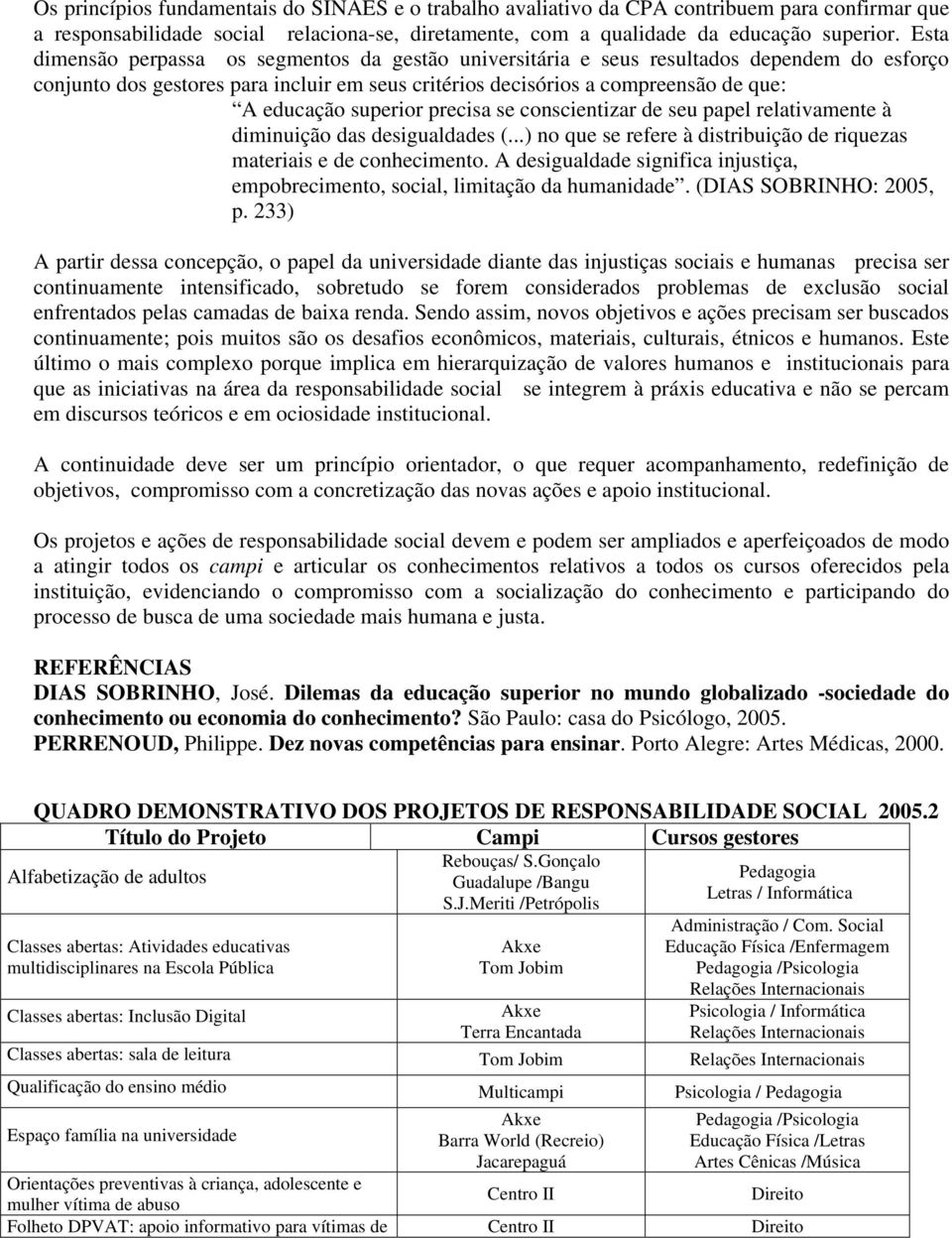 superior precisa se conscientizar de seu papel relativamente à diminuição das desigualdades (...) no que se refere à distribuição de riquezas materiais e de conhecimento.