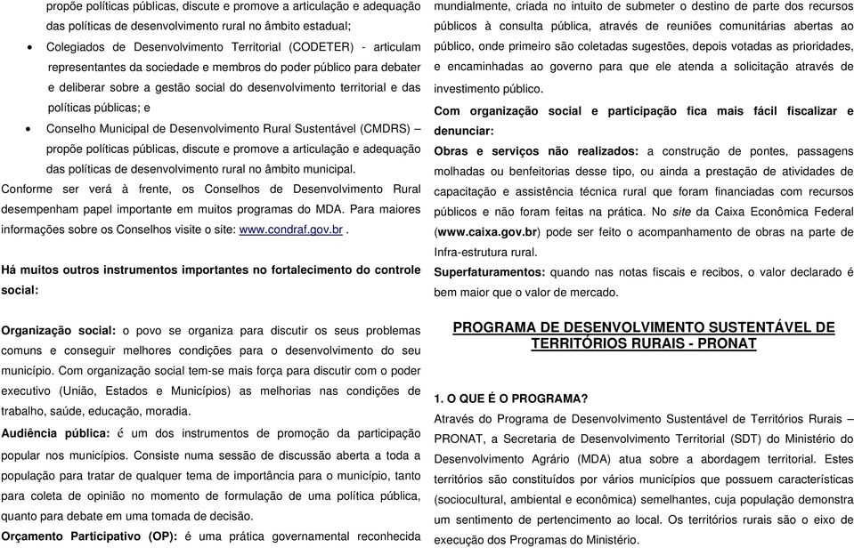 Rural Sustentável (CMDRS) propõe políticas públicas, discute e promove a articulação e adequação das políticas de desenvolvimento rural no âmbito municipal.