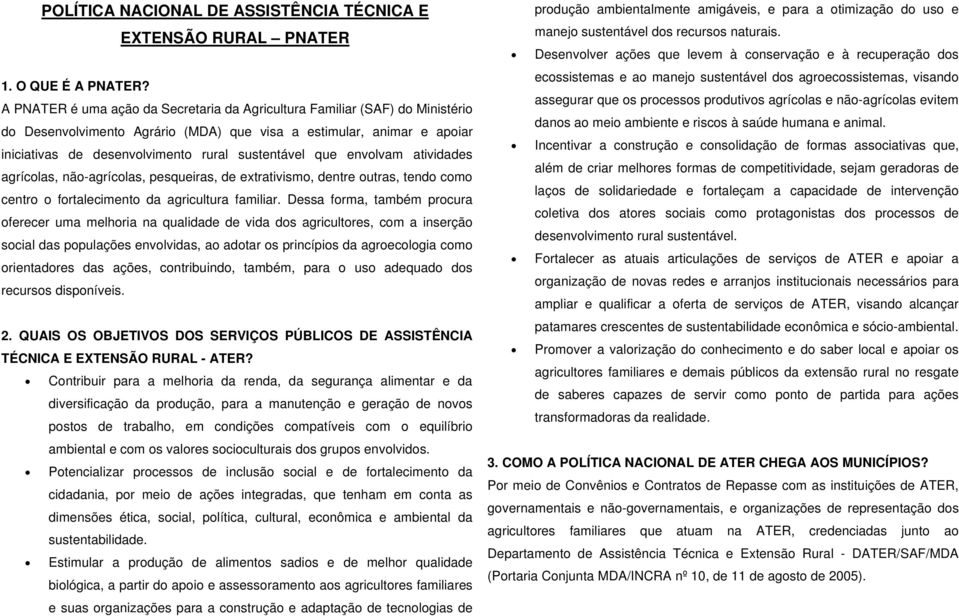 que envolvam atividades agrícolas, não-agrícolas, pesqueiras, de extrativismo, dentre outras, tendo como centro o fortalecimento da agricultura familiar.