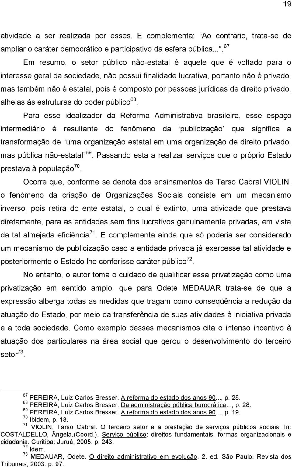 composto por pessoas jurídicas de direito privado, alheias às estruturas do poder público 68.