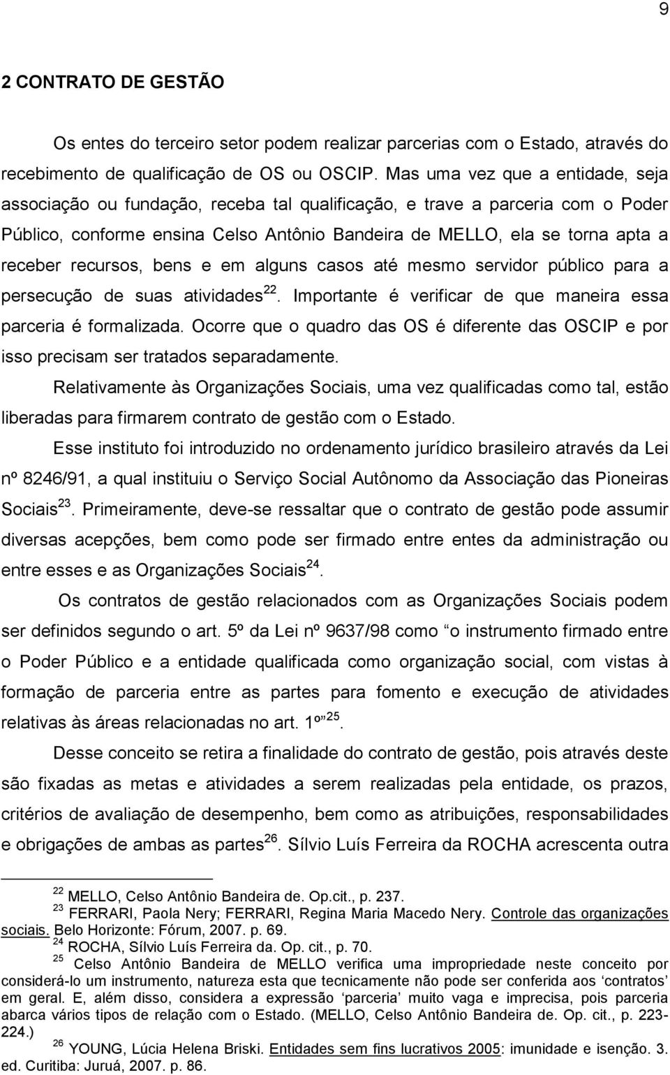 recursos, bens e em alguns casos até mesmo servidor público para a persecução de suas atividades 22. Importante é verificar de que maneira essa parceria é formalizada.