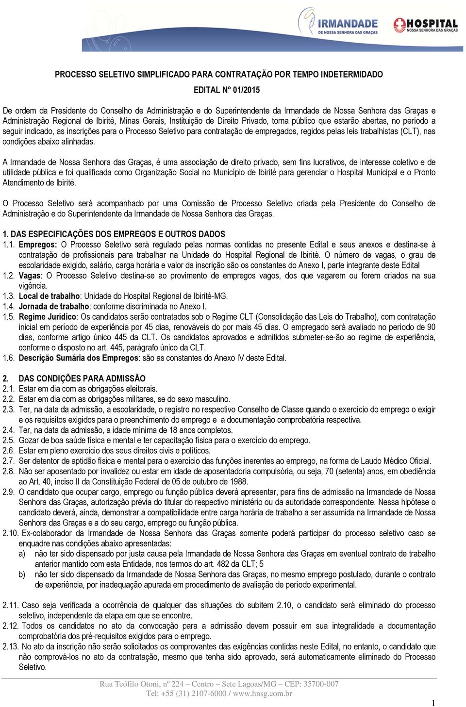 contratação de empregados, regidos pelas leis trabalhistas (CLT), nas condições abaixo alinhadas.