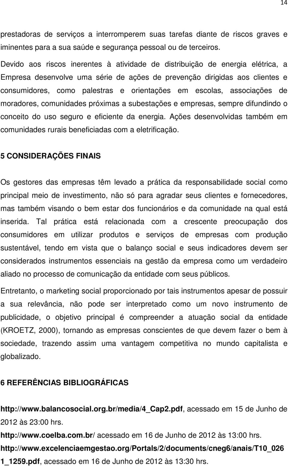 em escolas, associações de moradores, comunidades próximas a subestações e empresas, sempre difundindo o conceito do uso seguro e eficiente da energia.