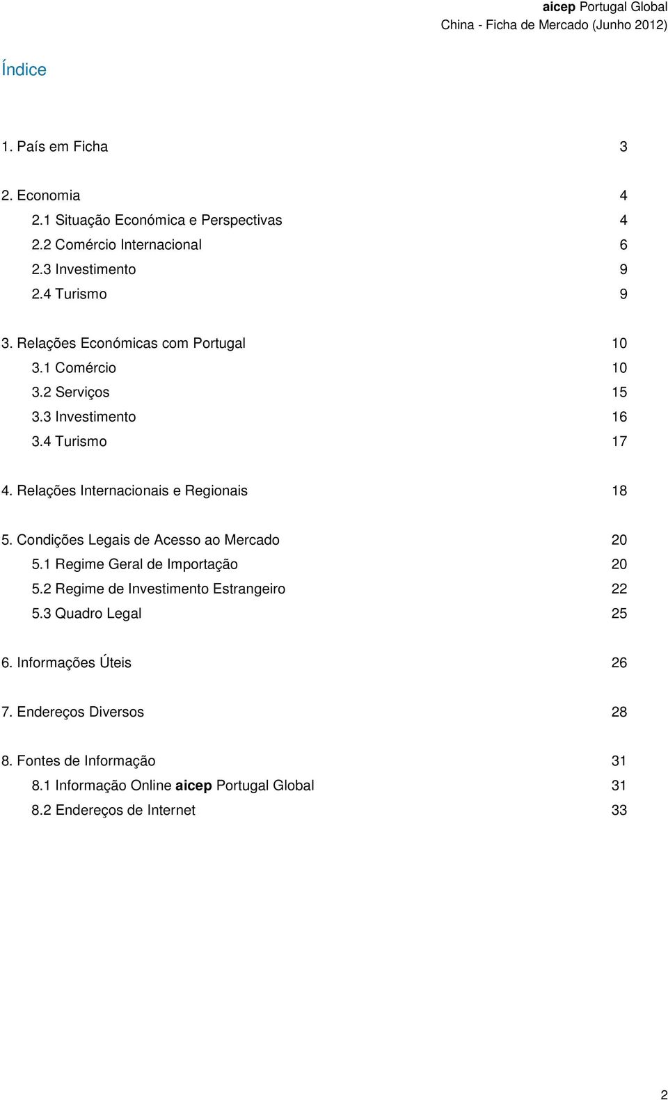 Relações Internacionais e Regionais 18 5. Condições Legais de Acesso ao Mercado 20 5.1 Regime Geral de Importação 20 5.