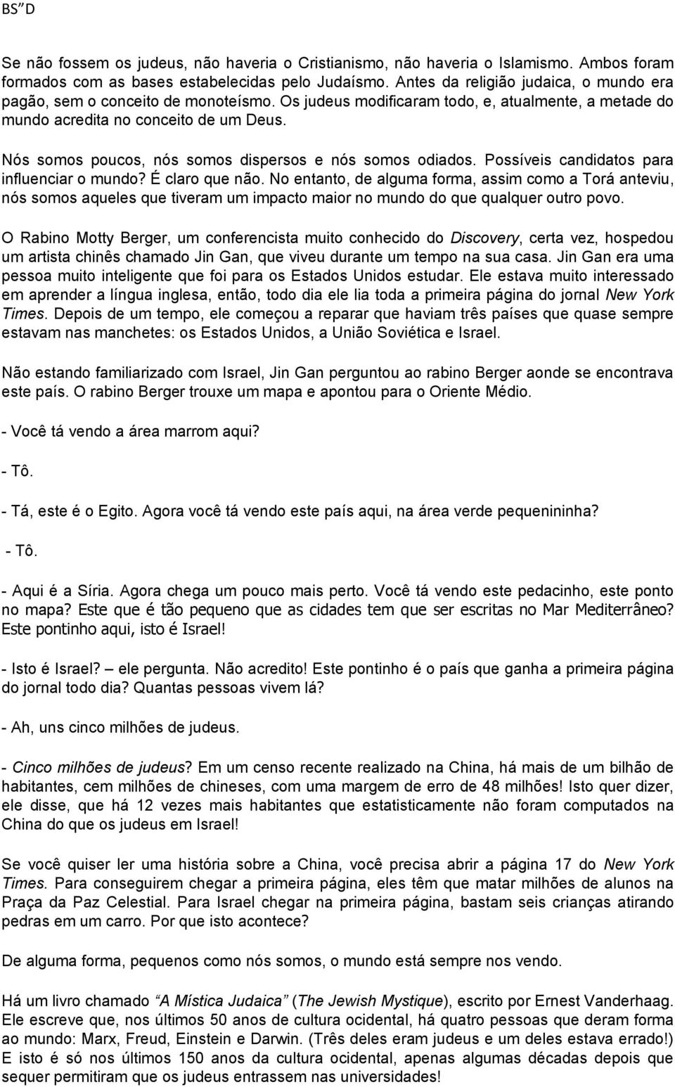 Nós somos poucos, nós somos dispersos e nós somos odiados. Possíveis candidatos para influenciar o mundo? É claro que não.