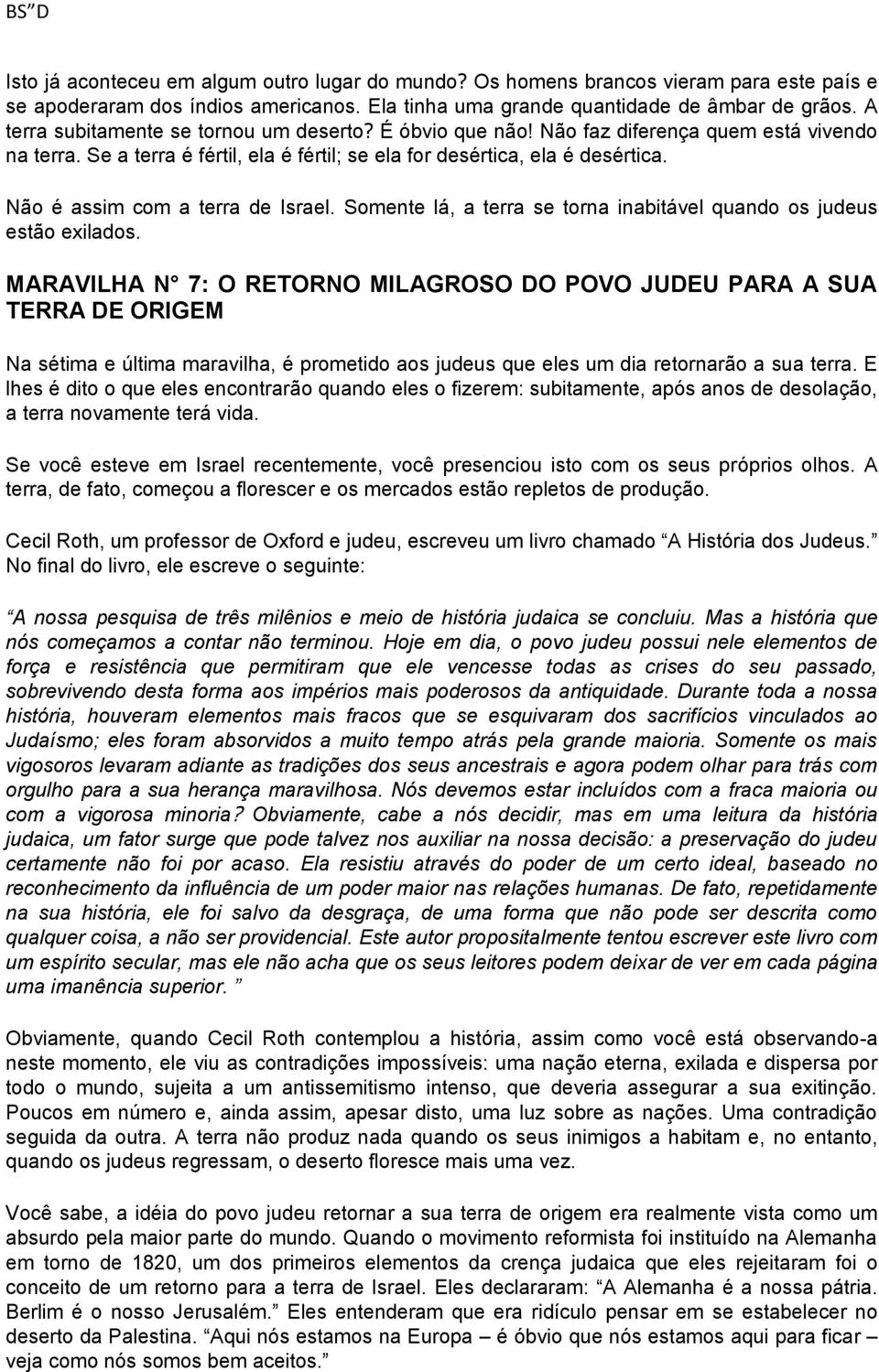 Não é assim com a terra de Israel. Somente lá, a terra se torna inabitável quando os judeus estão exilados.