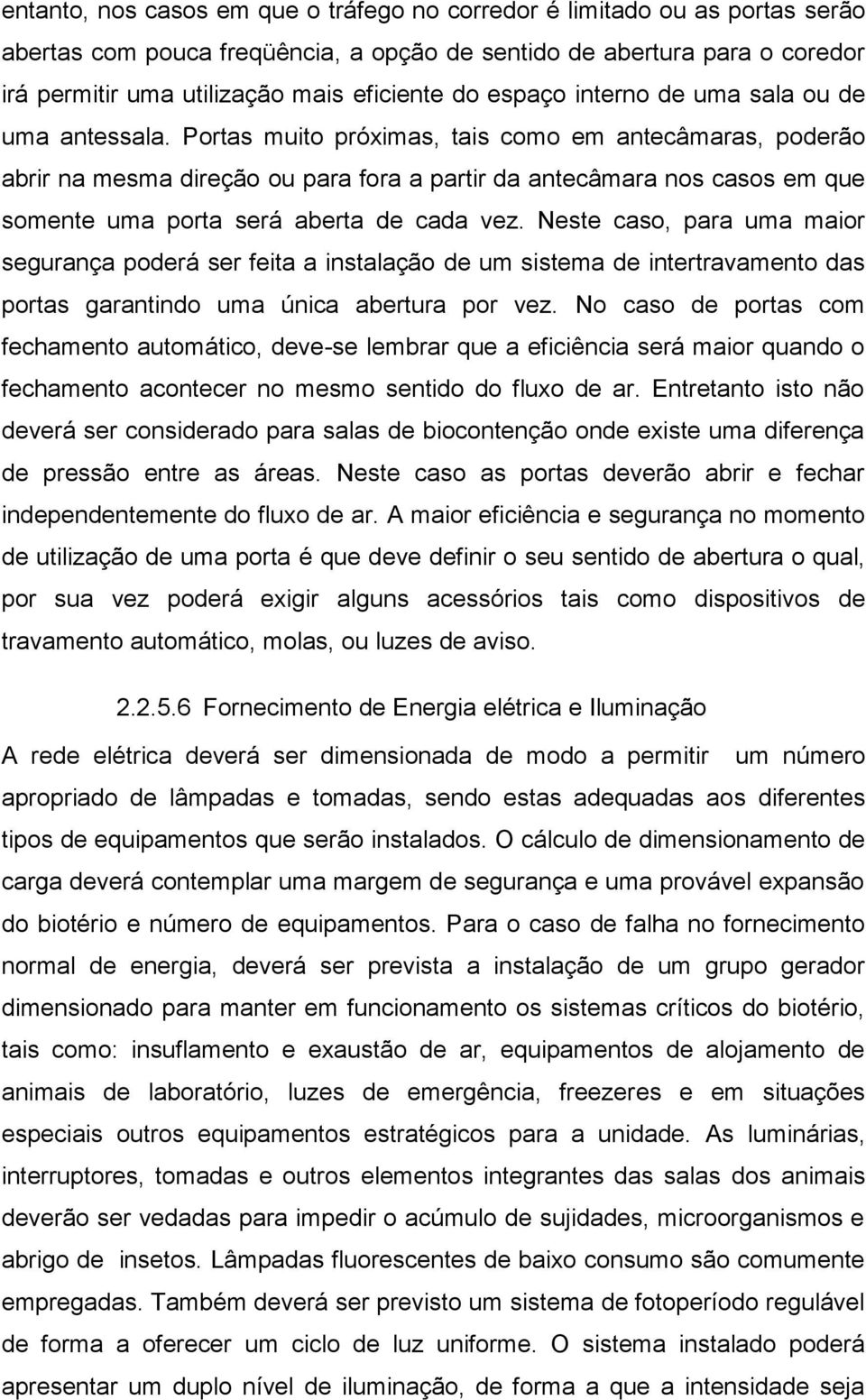 Portas muito próximas, tais como em antecâmaras, poderão abrir na mesma direção ou para fora a partir da antecâmara nos casos em que somente uma porta será aberta de cada vez.