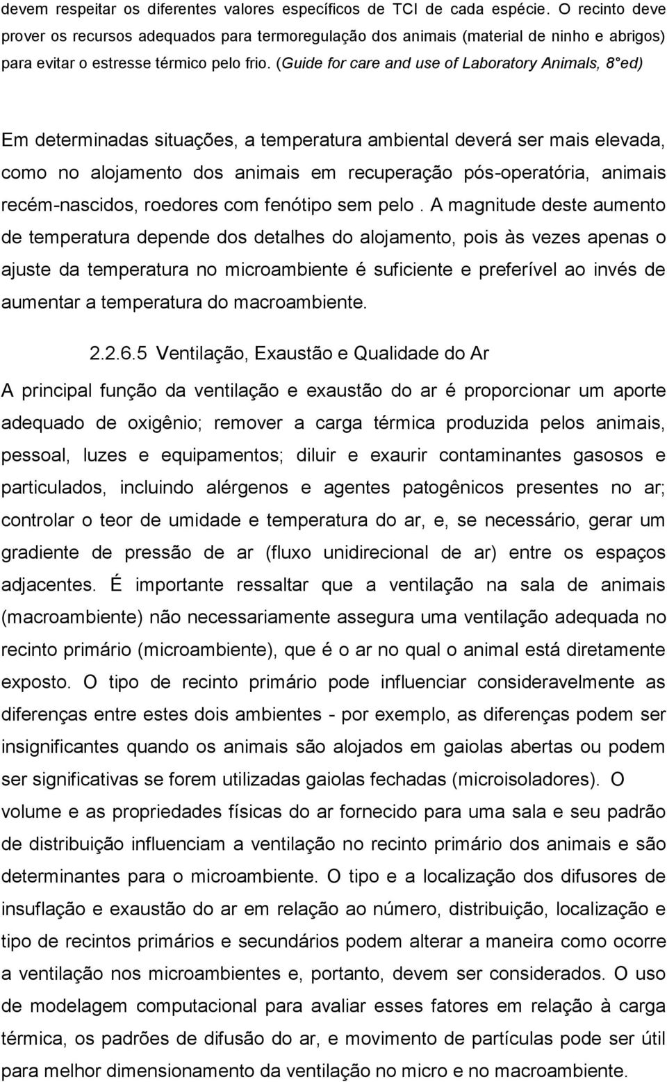 (Guide for care and use of Laboratory Animals, 8 ed) Em determinadas situações, a temperatura ambiental deverá ser mais elevada, como no alojamento dos animais em recuperação pós-operatória, animais