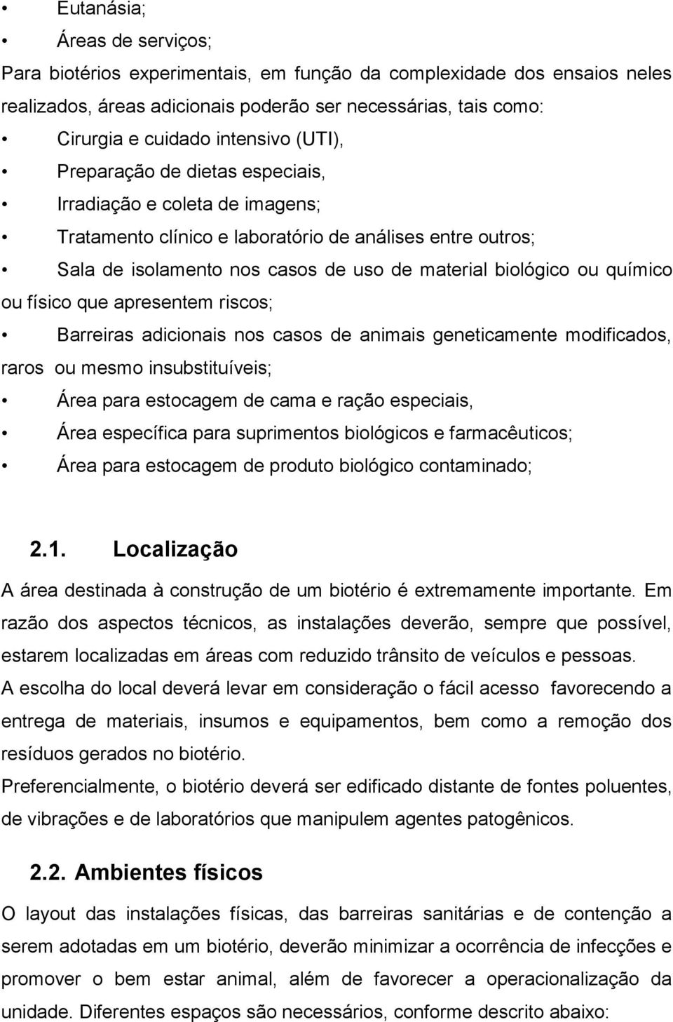 ou físico que apresentem riscos; Barreiras adicionais nos casos de animais geneticamente modificados, raros ou mesmo insubstituíveis; Área para estocagem de cama e ração especiais, Área específica