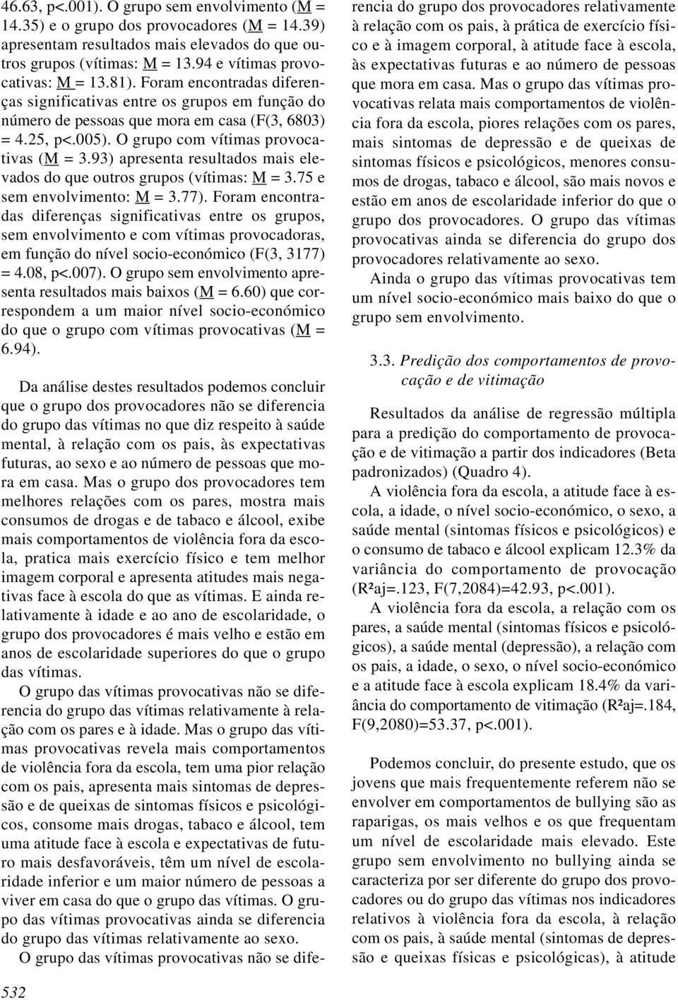 93) apresenta resultados mais elevados do que outros grupos (vítimas: M = 3.75 e sem envolvimento: M = 3.77).