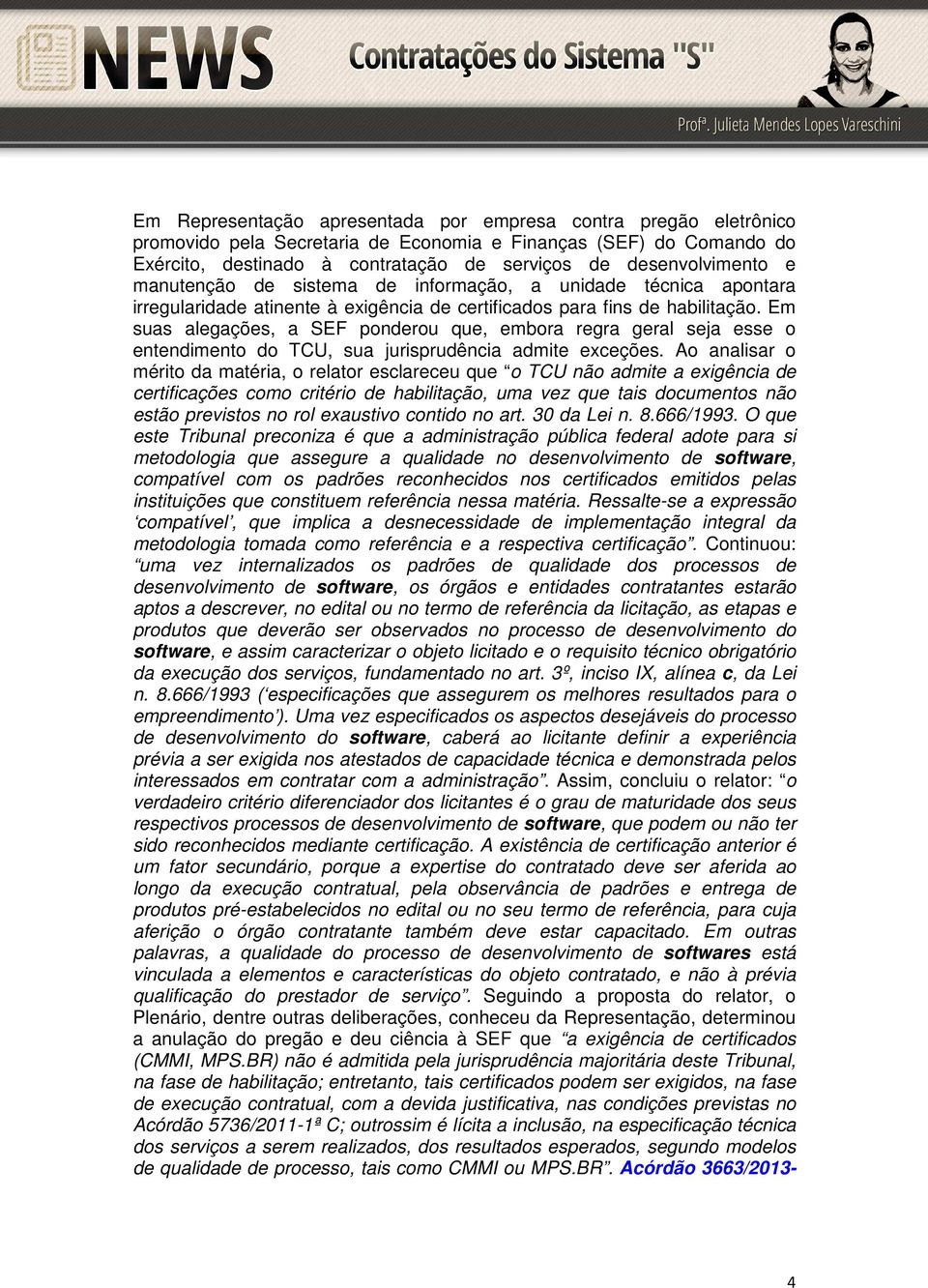 Em suas alegações, a SEF ponderou que, embora regra geral seja esse o entendimento do TCU, sua jurisprudência admite exceções.