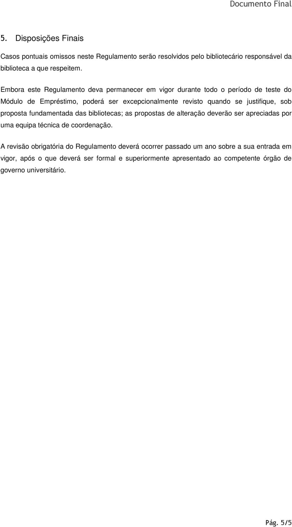 justifique, sob proposta fundamentada das bibliotecas; as propostas de alteração deverão ser apreciadas por uma equipa técnica de coordenação.