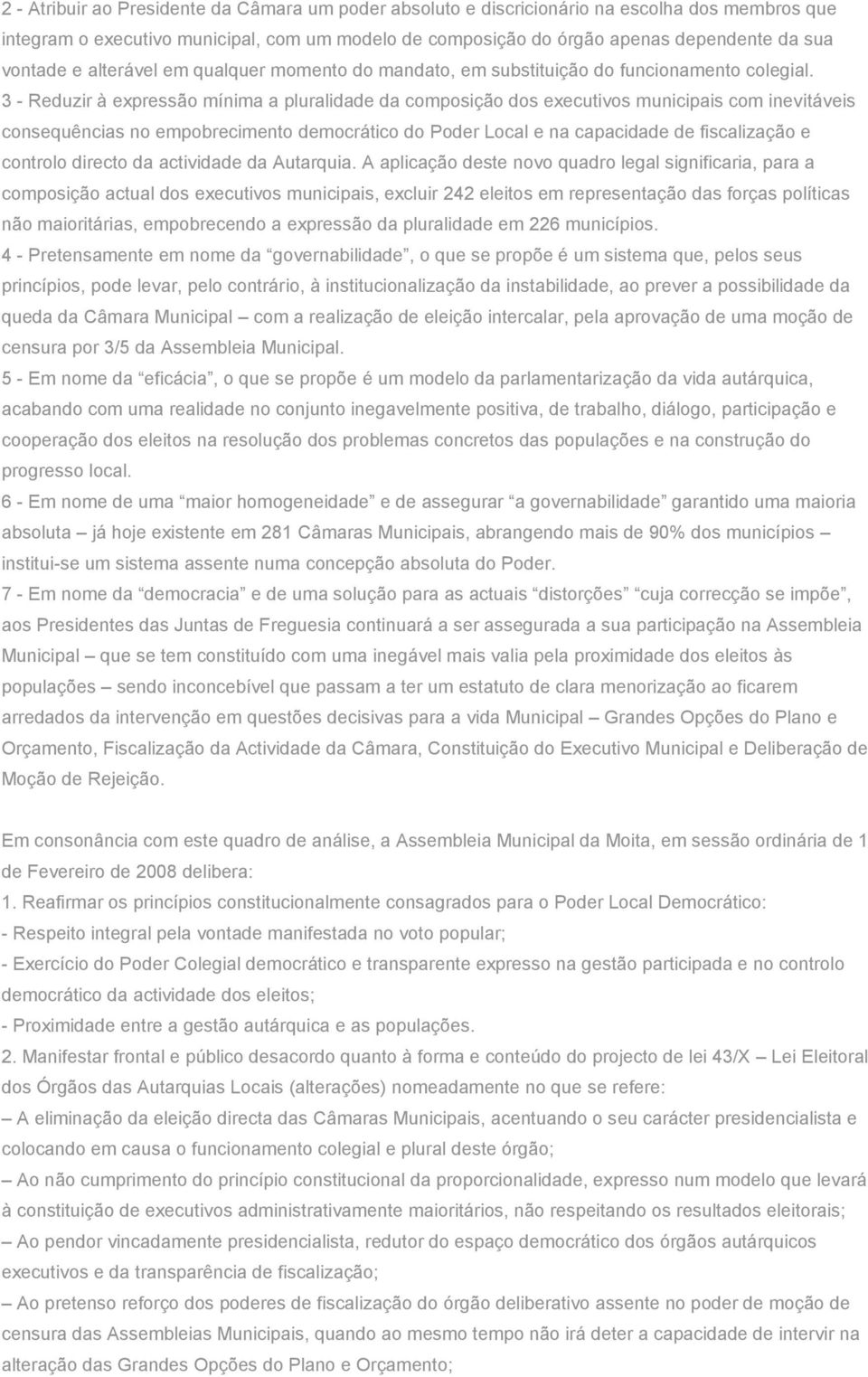 3 - Reduzir à expressão mínima a pluralidade da composição dos executivos municipais com inevitáveis consequências no empobrecimento democrático do Poder Local e na capacidade de fiscalização e