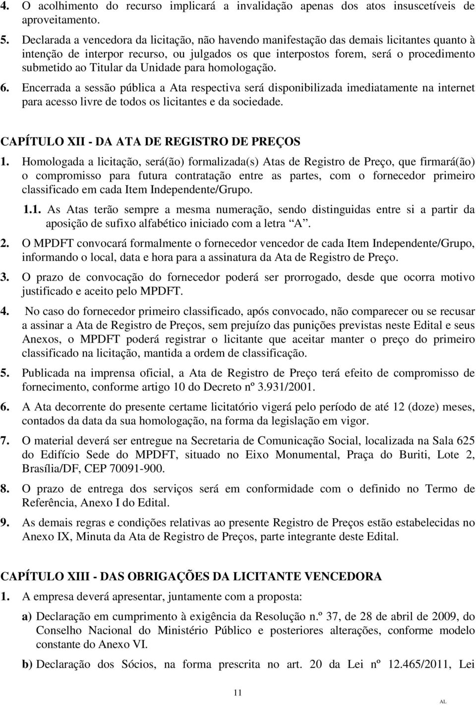 Titular da Unidade para homologação. 6. Encerrada a sessão pública a Ata respectiva será disponibilizada imediatamente na internet para acesso livre de todos os licitantes e da sociedade.