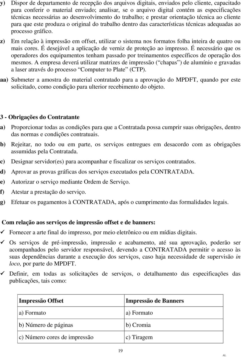 z) Em relação à impressão em offset, utilizar o sistema nos formatos folha inteira de quatro ou mais cores. É desejável a aplicação de verniz de proteção ao impresso.