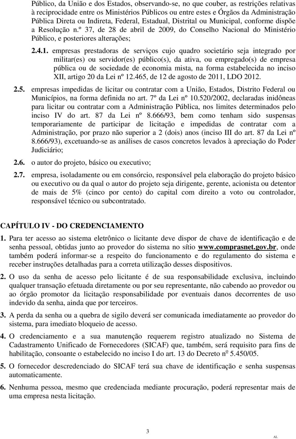 empresas prestadoras de serviços cujo quadro societário seja integrado por militar(es) ou servidor(es) público(s), da ativa, ou empregado(s) de empresa pública ou de sociedade de economia mista, na