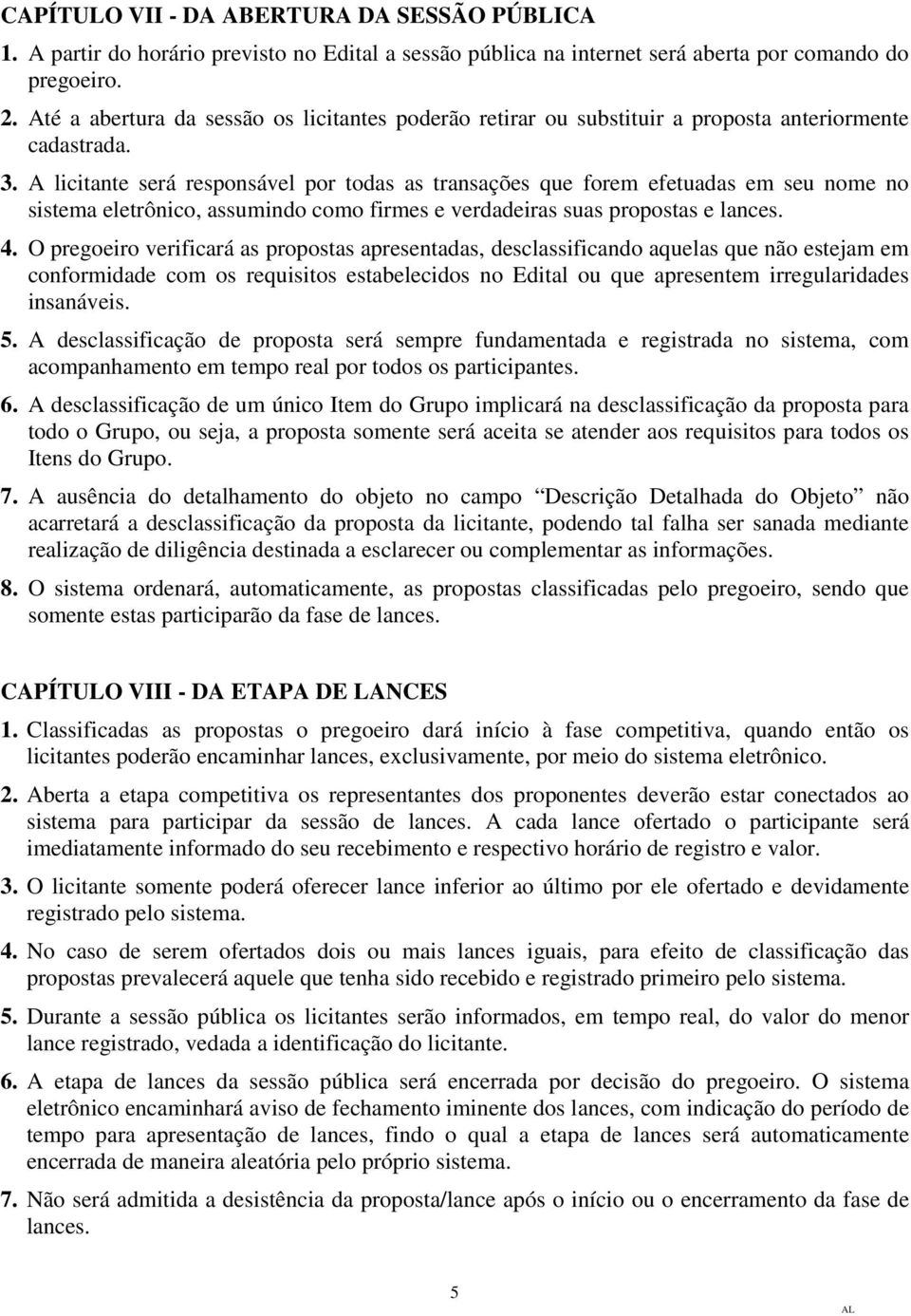 A licitante será responsável por todas as transações que forem efetuadas em seu nome no sistema eletrônico, assumindo como firmes e verdadeiras suas propostas e lances. 4.