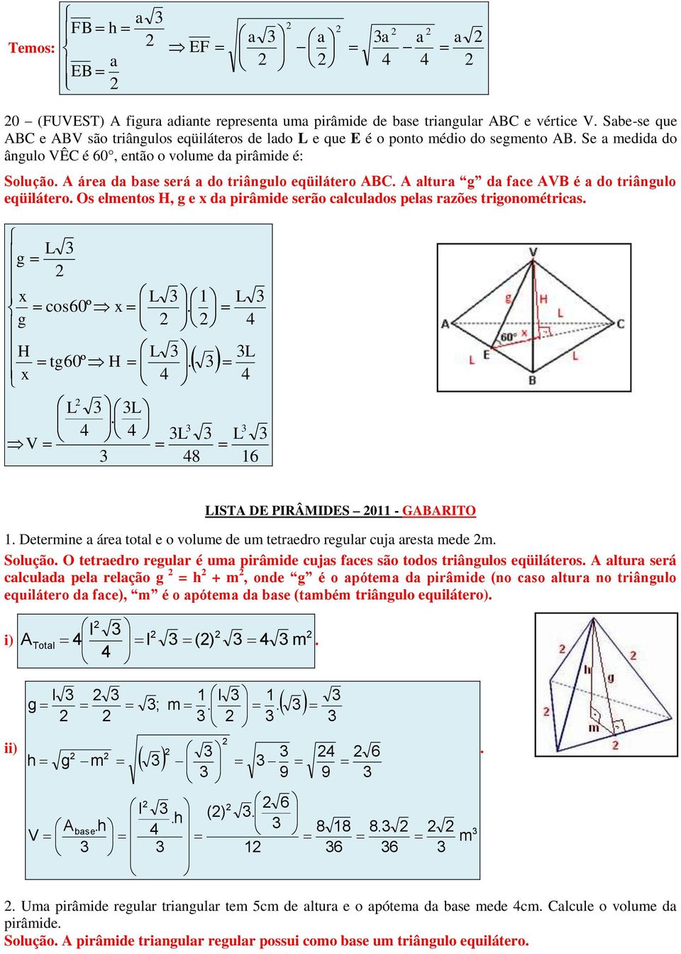 tigonométicas 0º cos0º H tg x H x g x g IST DE PIRÂMIDES 0 - GBRITO Detemine a áea tota e o voume de um tetaedo egua cuja aesta mede m Soução O tetaedo egua é uma piâmide cujas faces são todos