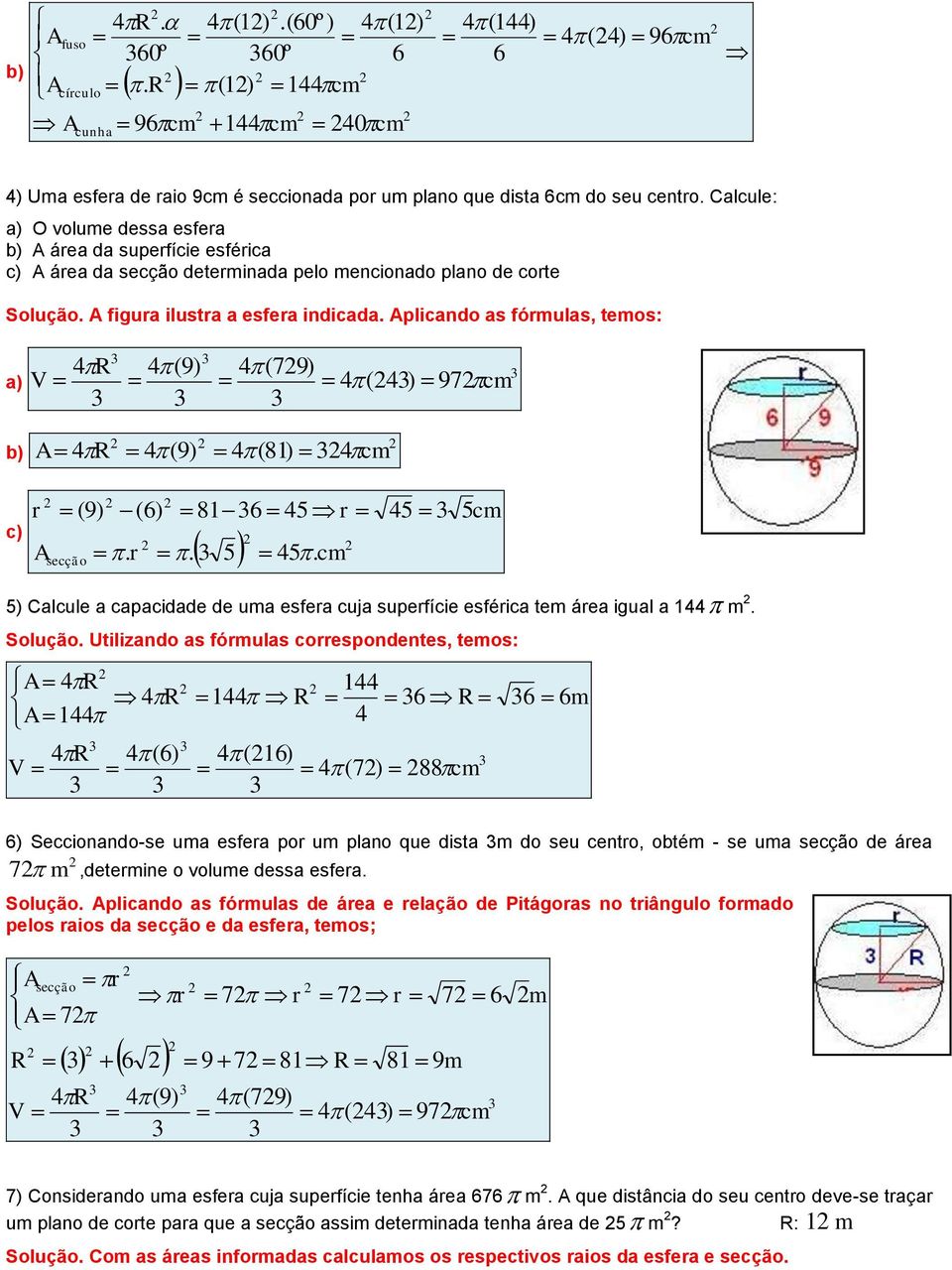 Utiizando as fómuas coespondentes, temos: R R R R R m 7 Seccionando-se uma esfea po um pano que dista m do seu cento, otém - se uma secção de áea 7 m,detemine o voume dessa esfea Soução picando as