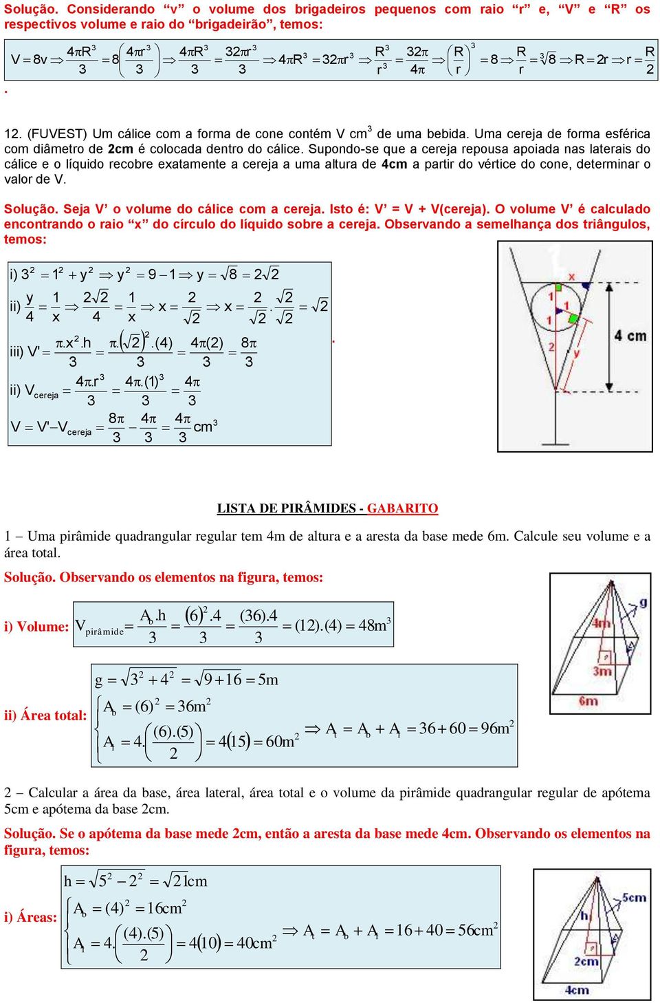 vao de Soução Seja o voume do cáice com a ceeja Isto é: = + ceeja O voume é cacuado encontando o aio x do cícuo do íquido soe a ceeja Osevando a semeança dos tiânguos, temos: ceeja ceeja ii x iii x x