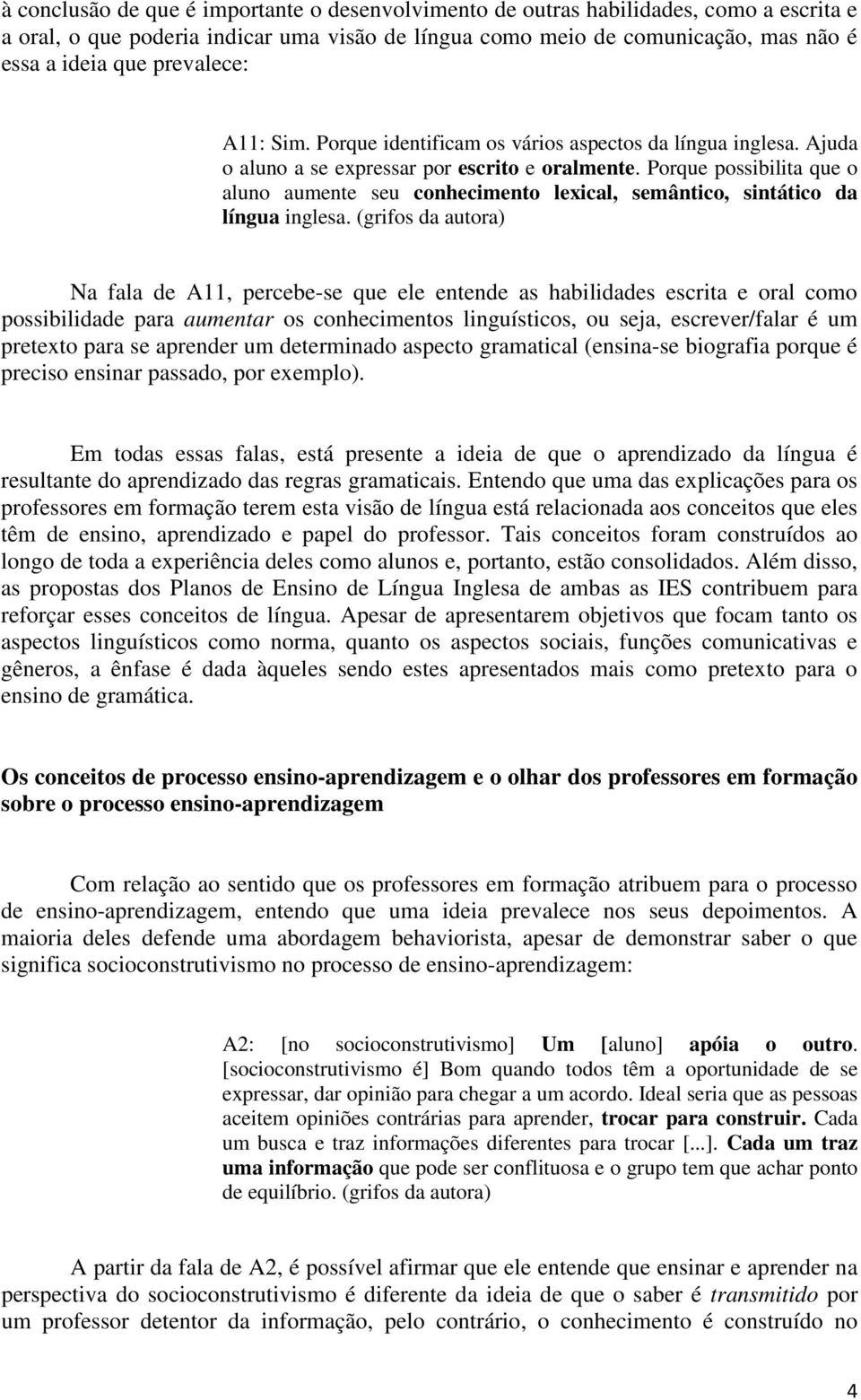 Porque possibilita que o aluno aumente seu conhecimento lexical, semântico, sintático da língua inglesa.