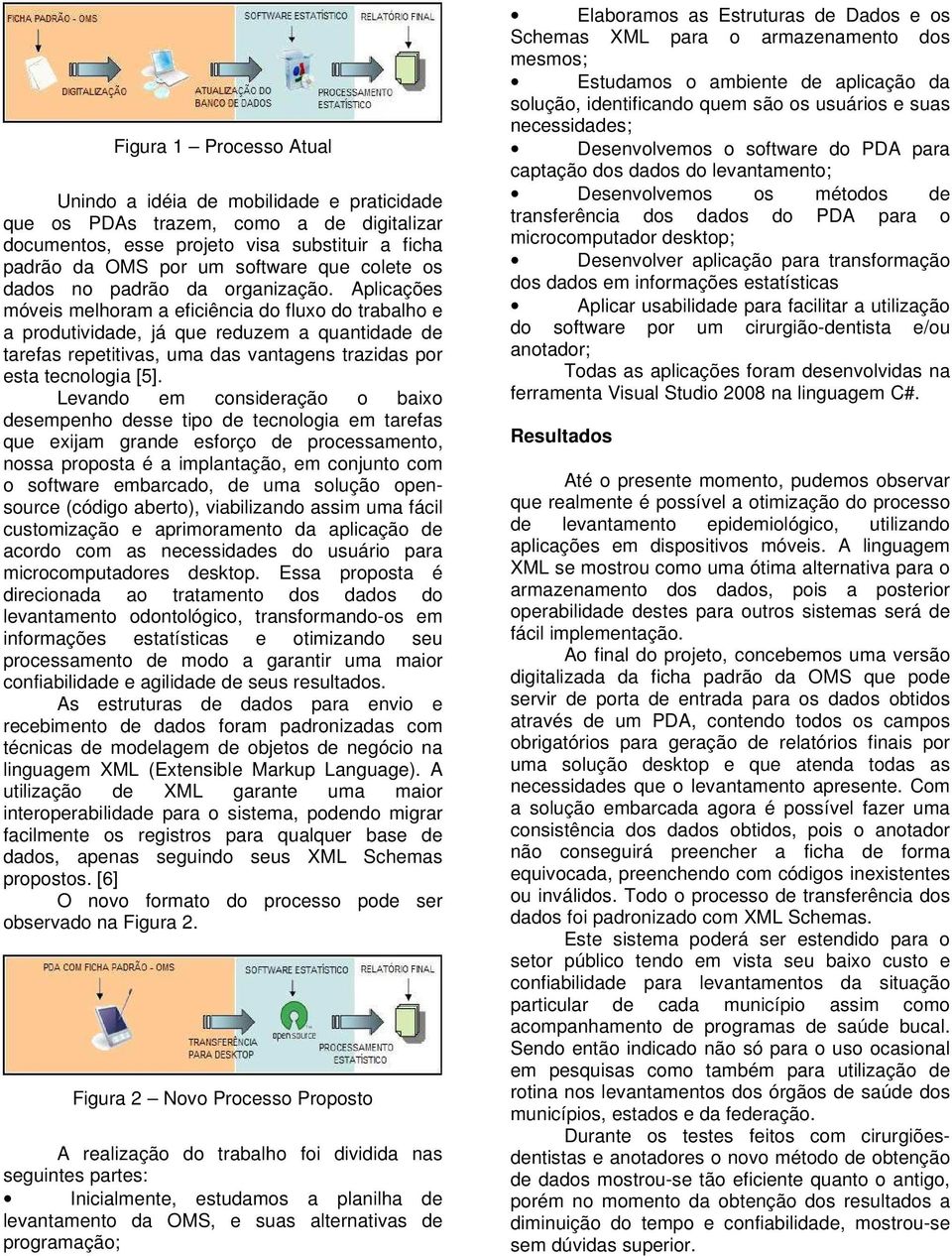 Aplicações móveis melhoram a eficiência do fluxo do trabalho e a produtividade, já que reduzem a quantidade de tarefas repetitivas, uma das vantagens trazidas por esta tecnologia [5].