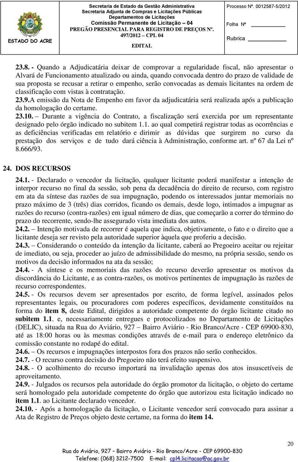 recusar a retirar o empenho, serão convocadas as demais licitantes na ordem de classificação com vistas à contratação. 23.9.