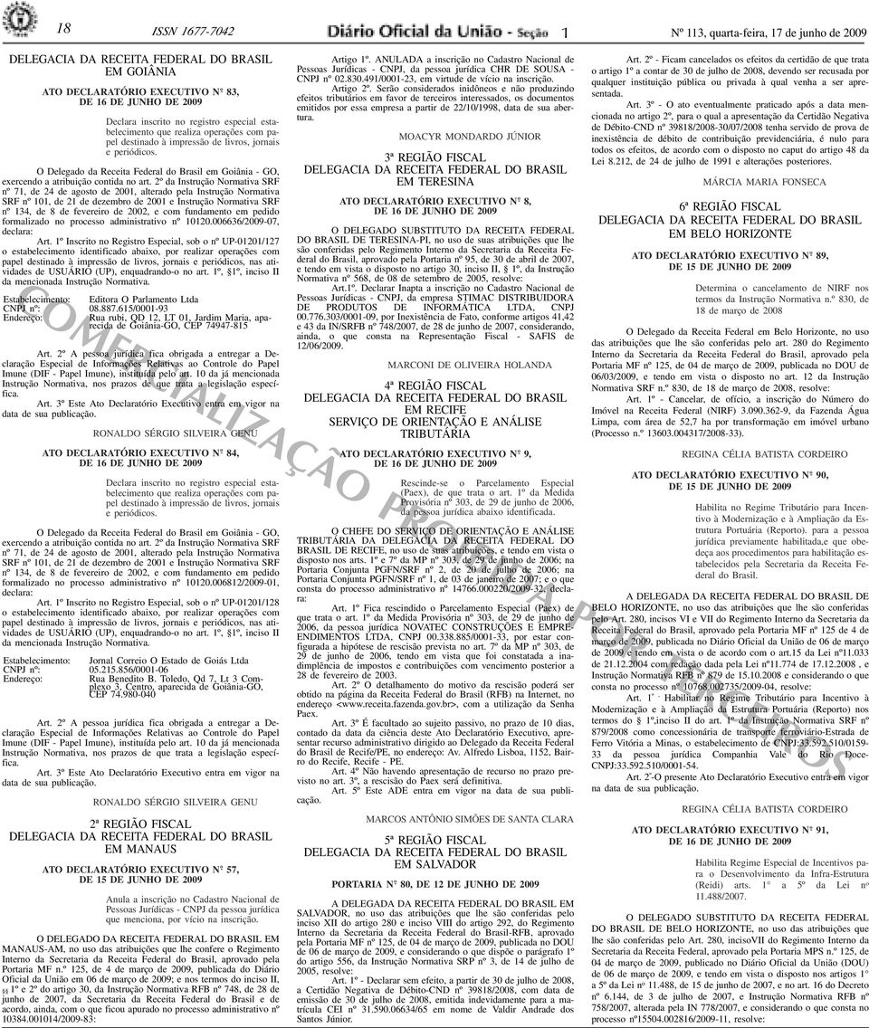 2º da Instrução Normativa SRF nº 7, de 24 de agosto de 200, alterado pela Instrução Normativa SRF nº 0, de 2 de dezembro de 200 e Instrução Normativa SRF nº 34, de 8 de fevereiro de 2002, e com