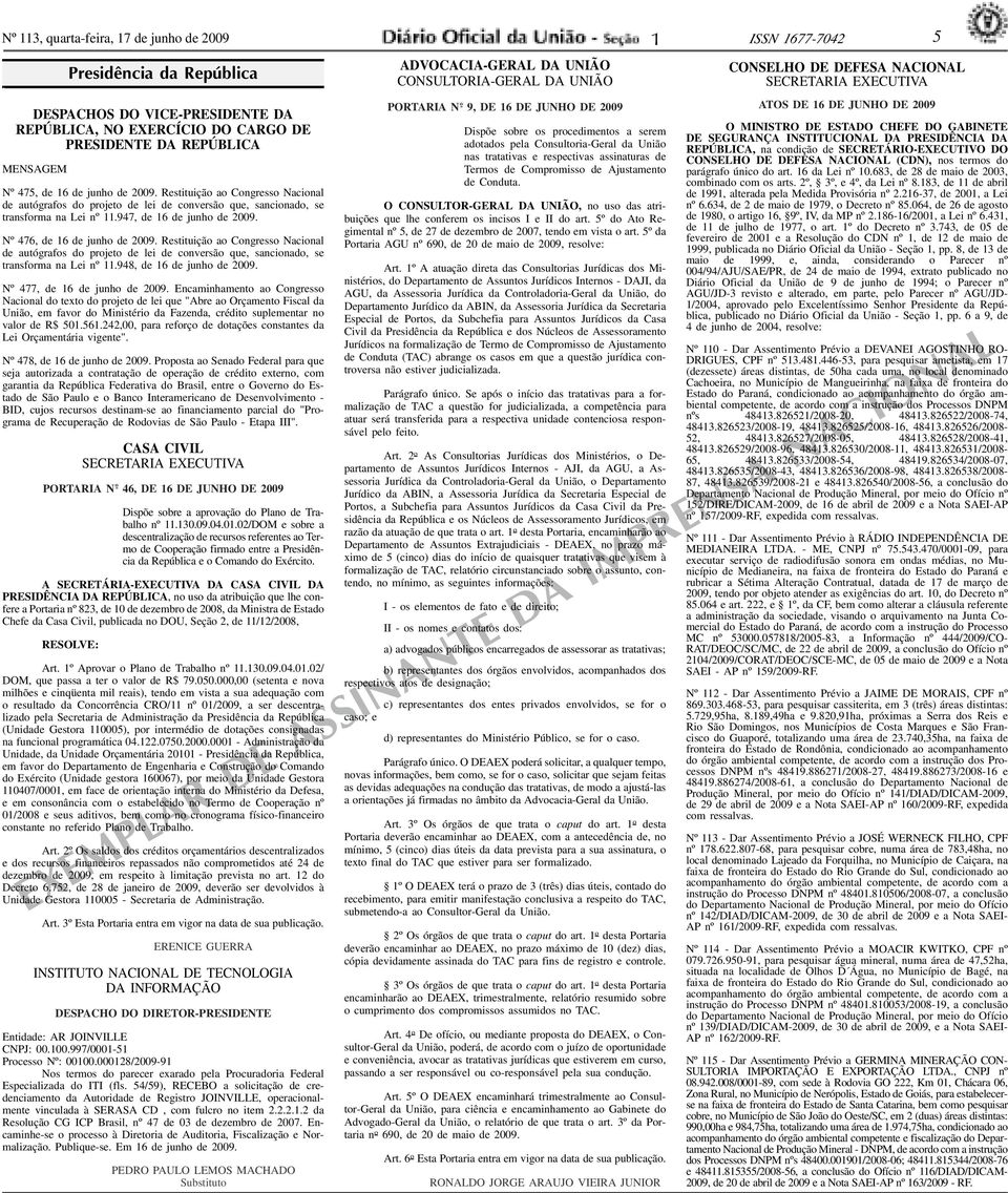 Restituição ao Congresso Nacional de autógrafos do projeto de lei de conversão que, sancionado, se transforma na Lei nº.947, de 6 de junho de 2009. Nº 476, de 6 de junho de 2009.