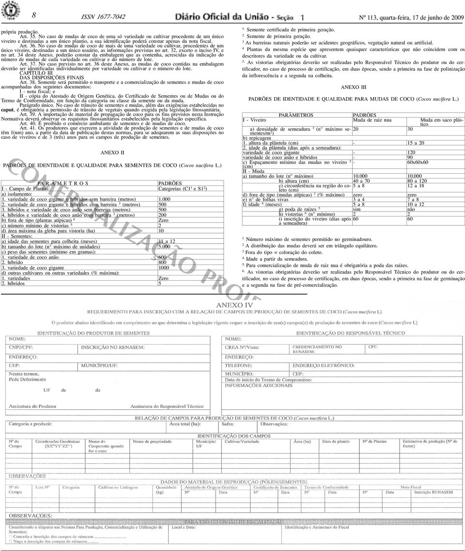 No caso de mudas de coco de mais de uma variedade ou cultivar, procedentes de um único viveiro, destinadas a um único usuário, as informações previstas no art. 32, exceto o inciso IV, e no art.