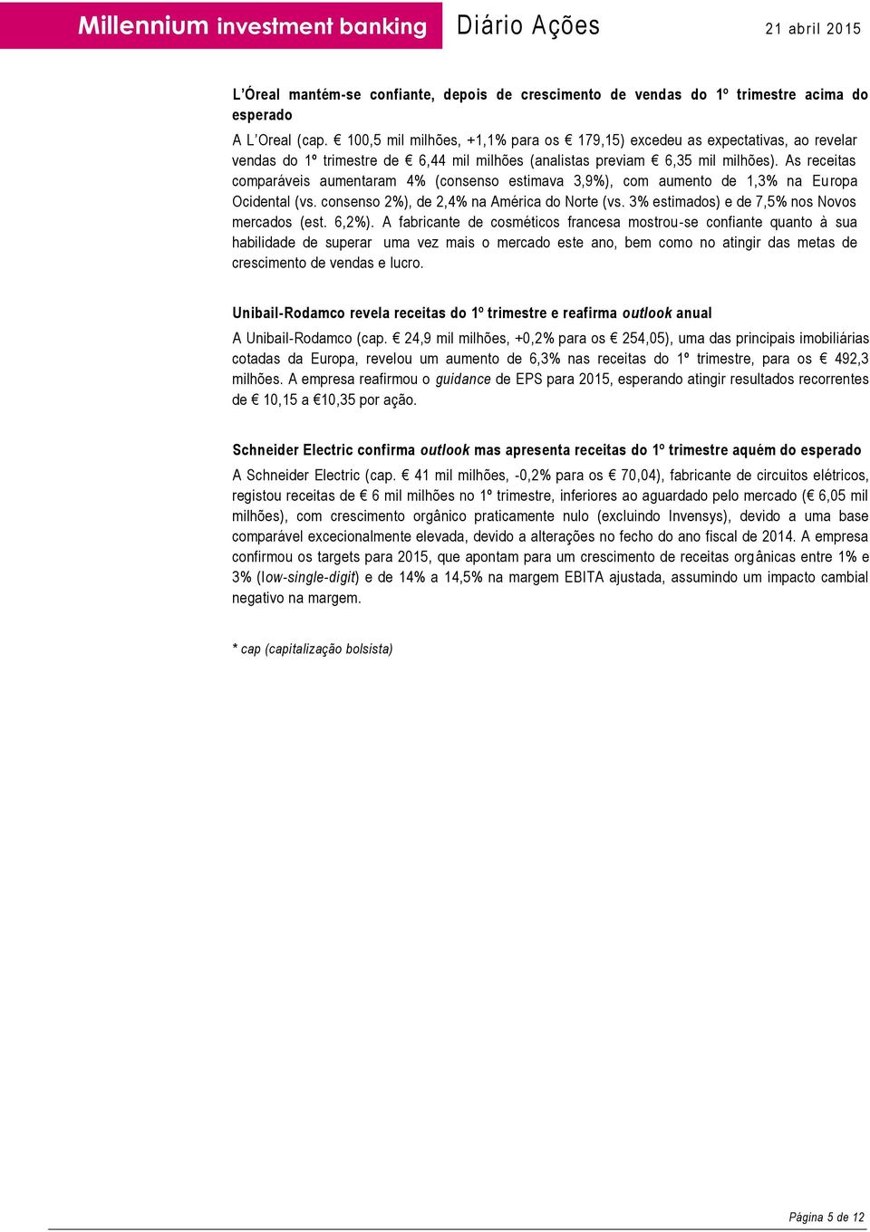 As receitas comparáveis aumentaram 4% (consenso estimava 3,9%), com aumento de 1,3% na Eu ropa Ocidental (vs. consenso 2%), de 2,4% na América do Norte (vs.