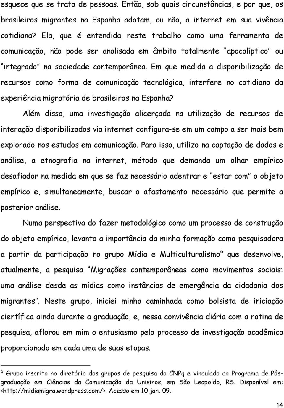 Em que medida a disponibilização de recursos como forma de comunicação tecnológica, interfere no cotidiano da experiência migratória de brasileiros na Espanha?