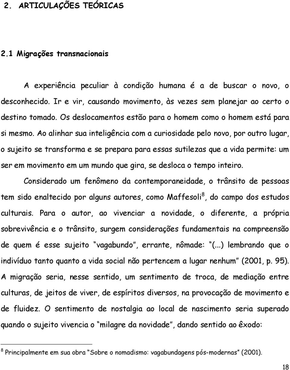 Ao alinhar sua inteligência com a curiosidade pelo novo, por outro lugar, o sujeito se transforma e se prepara para essas sutilezas que a vida permite: um ser em movimento em um mundo que gira, se