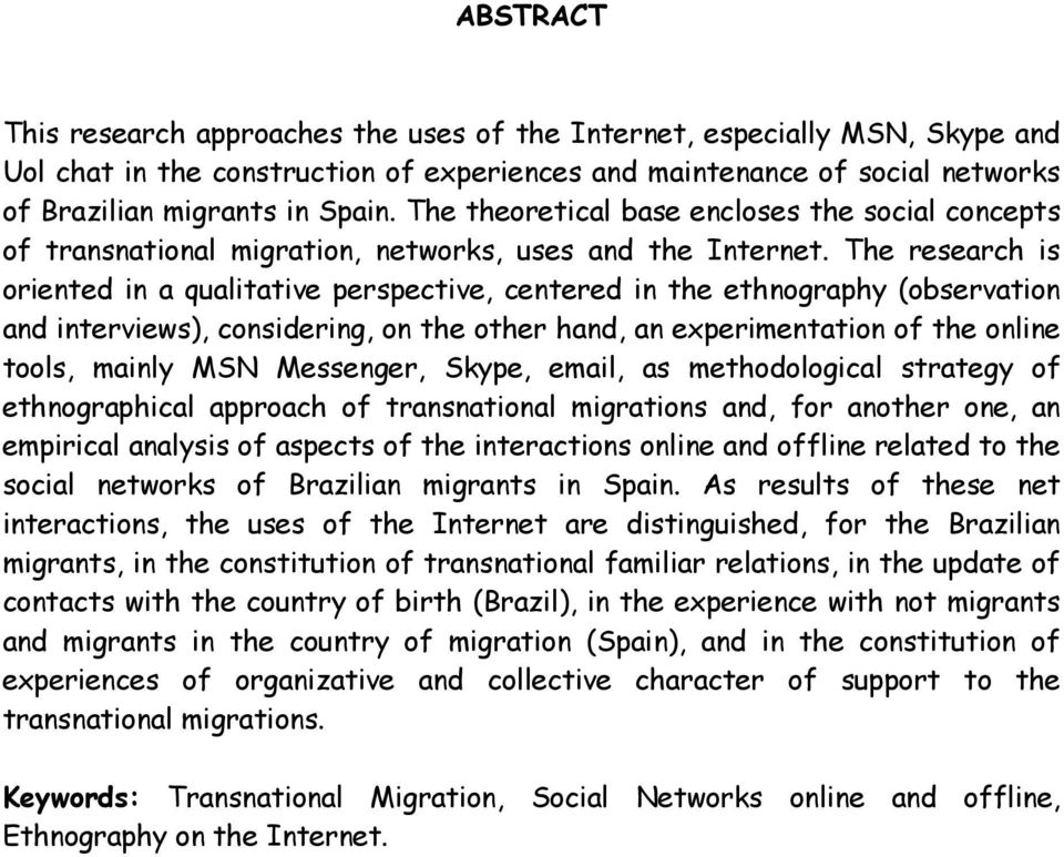 The research is oriented in a qualitative perspective, centered in the ethnography (observation and interviews), considering, on the other hand, an experimentation of the online tools, mainly MSN