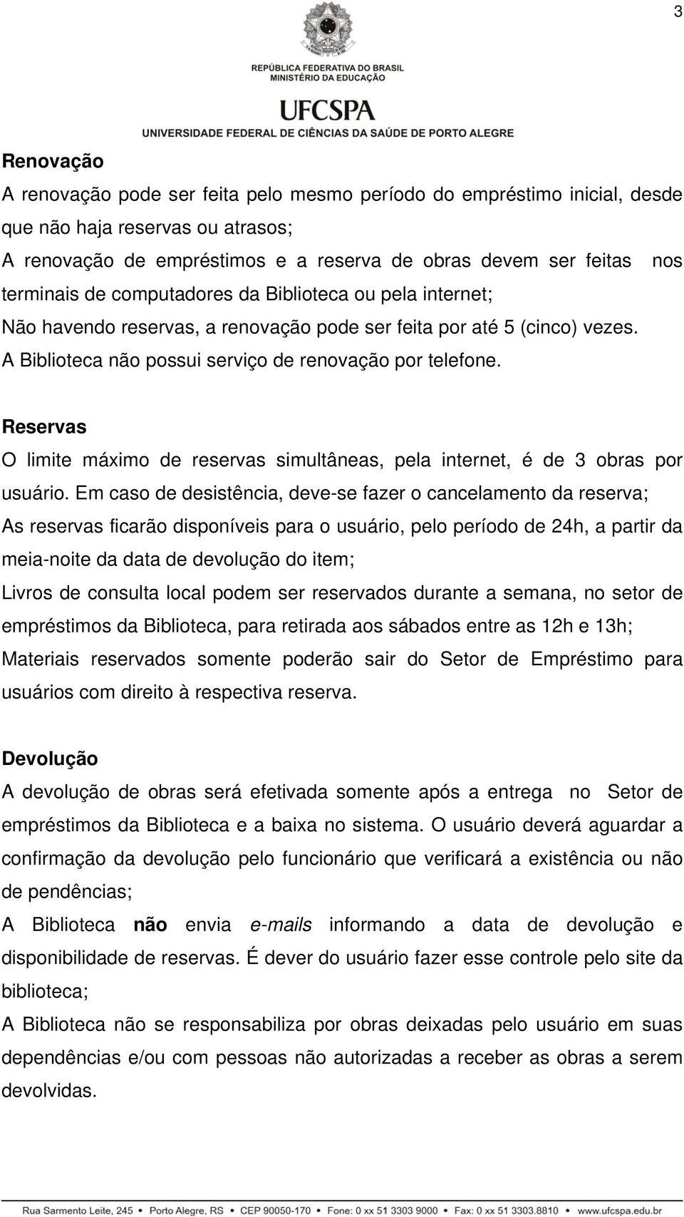 Reservas O limite máximo de reservas simultâneas, pela internet, é de 3 obras por usuário.