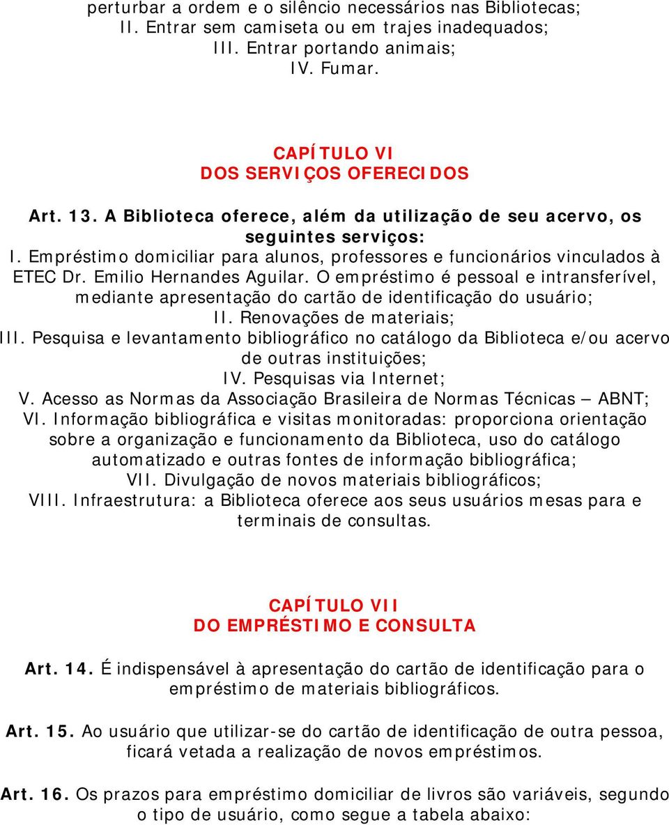 O empréstimo é pessoal e intransferível, mediante apresentação do cartão de identificação do usuário; II. Renovações de materiais; III.