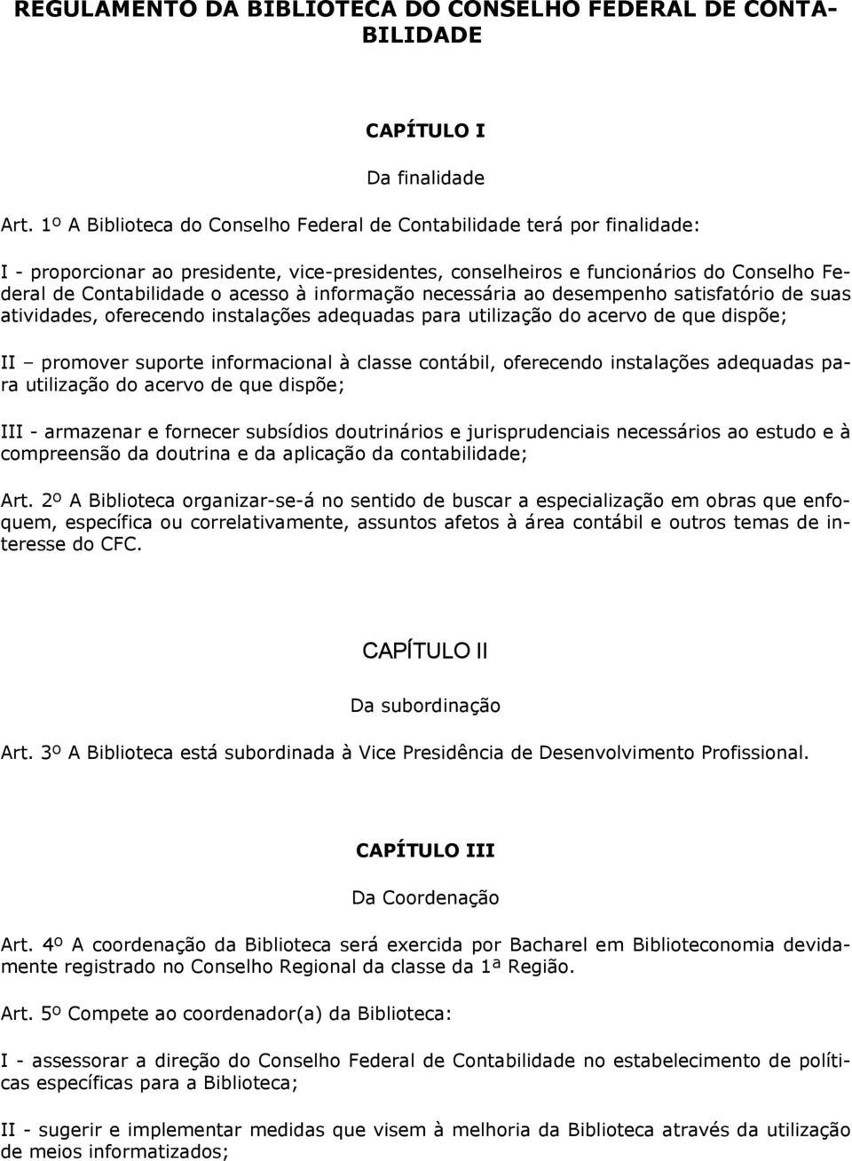 informação necessária ao desempenho satisfatório de suas atividades, oferecendo instalações adequadas para utilização do acervo de que dispõe; II promover suporte informacional à classe contábil,