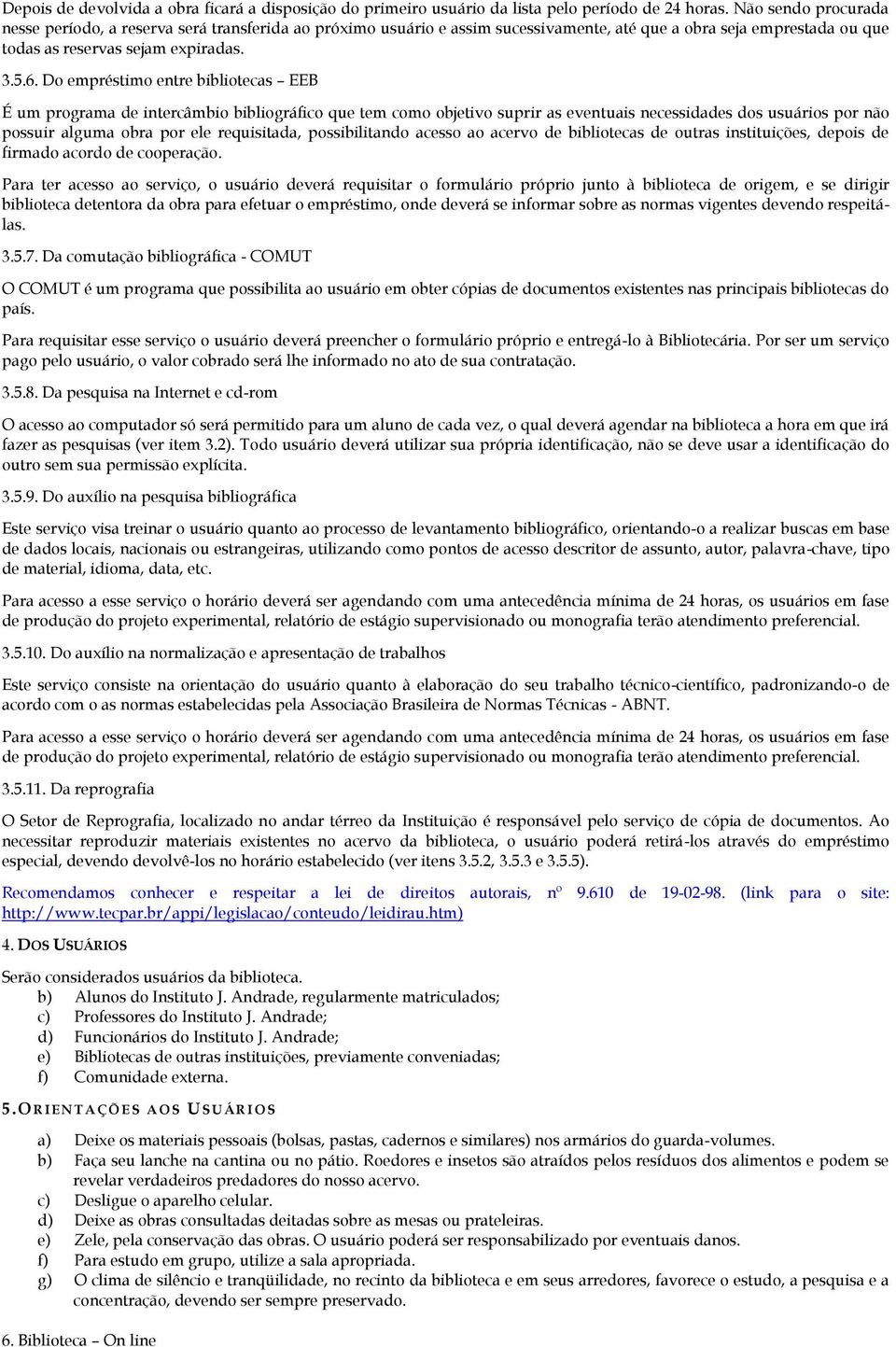 Do empréstimo entre bibliotecas EEB É um programa de intercâmbio bibliográfico que tem como objetivo suprir as eventuais necessidades dos usuários por não possuir alguma obra por ele requisitada,