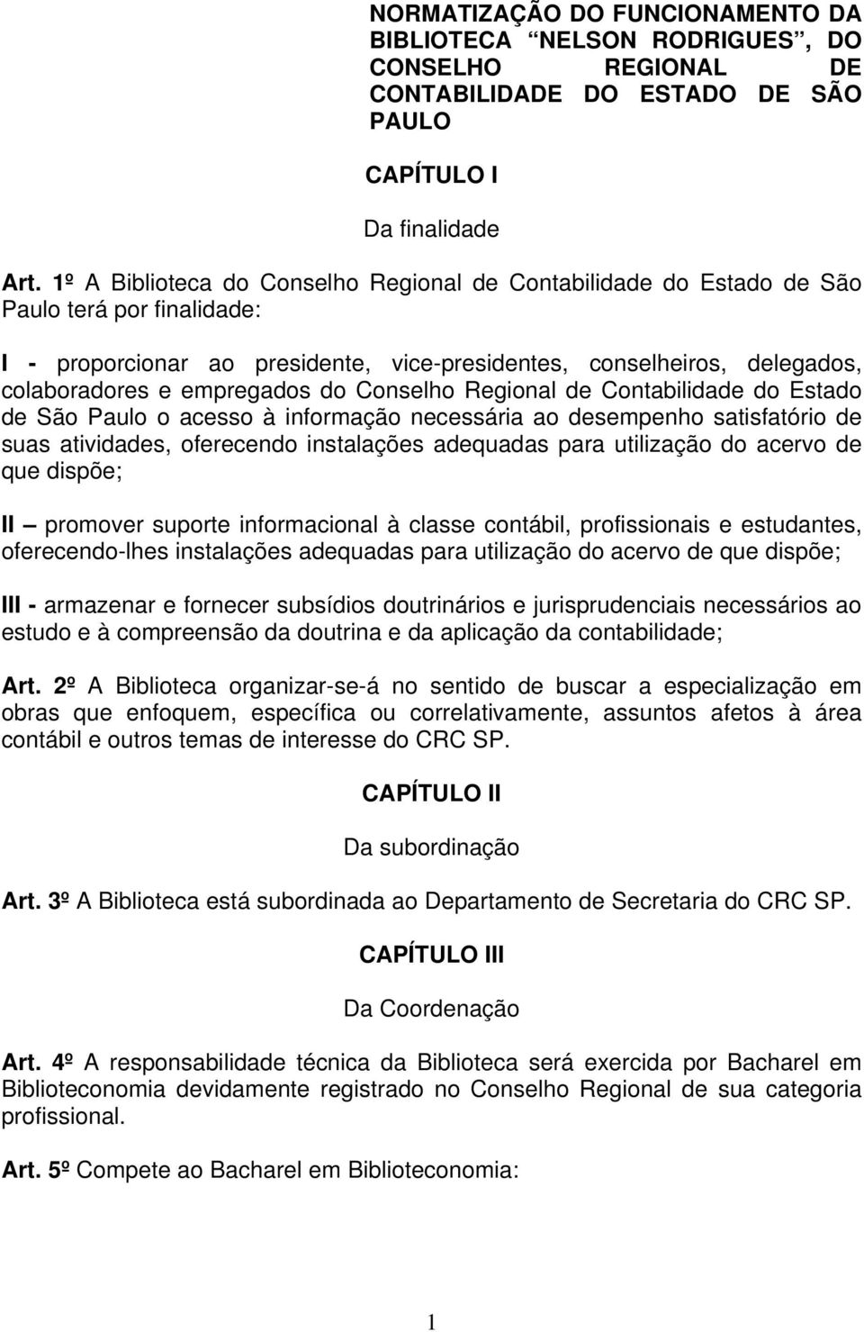 do Conselho Regional de Contabilidade do Estado de São Paulo o acesso à informação necessária ao desempenho satisfatório de suas atividades, oferecendo instalações adequadas para utilização do acervo