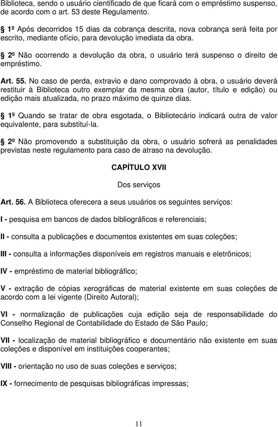 2º Não ocorrendo a devolução da obra, o usuário terá suspenso o direito de empréstimo. Art. 55.