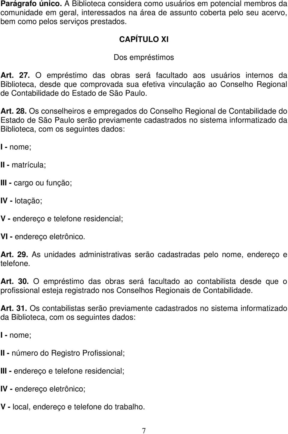 O empréstimo das obras será facultado aos usuários internos da Biblioteca, desde que comprovada sua efetiva vinculação ao Conselho Regional de Contabilidade do Estado de São Paulo. Art. 28.