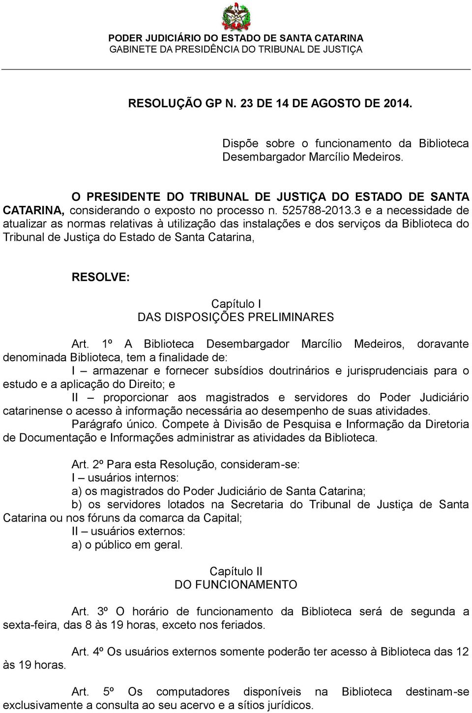 3 e a necessidade de atualizar as normas relativas à utilização das instalações e dos serviços da Biblioteca do Tribunal de Justiça do Estado de Santa Catarina, RESOLVE: Capítulo I DAS DISPOSIÇÕES