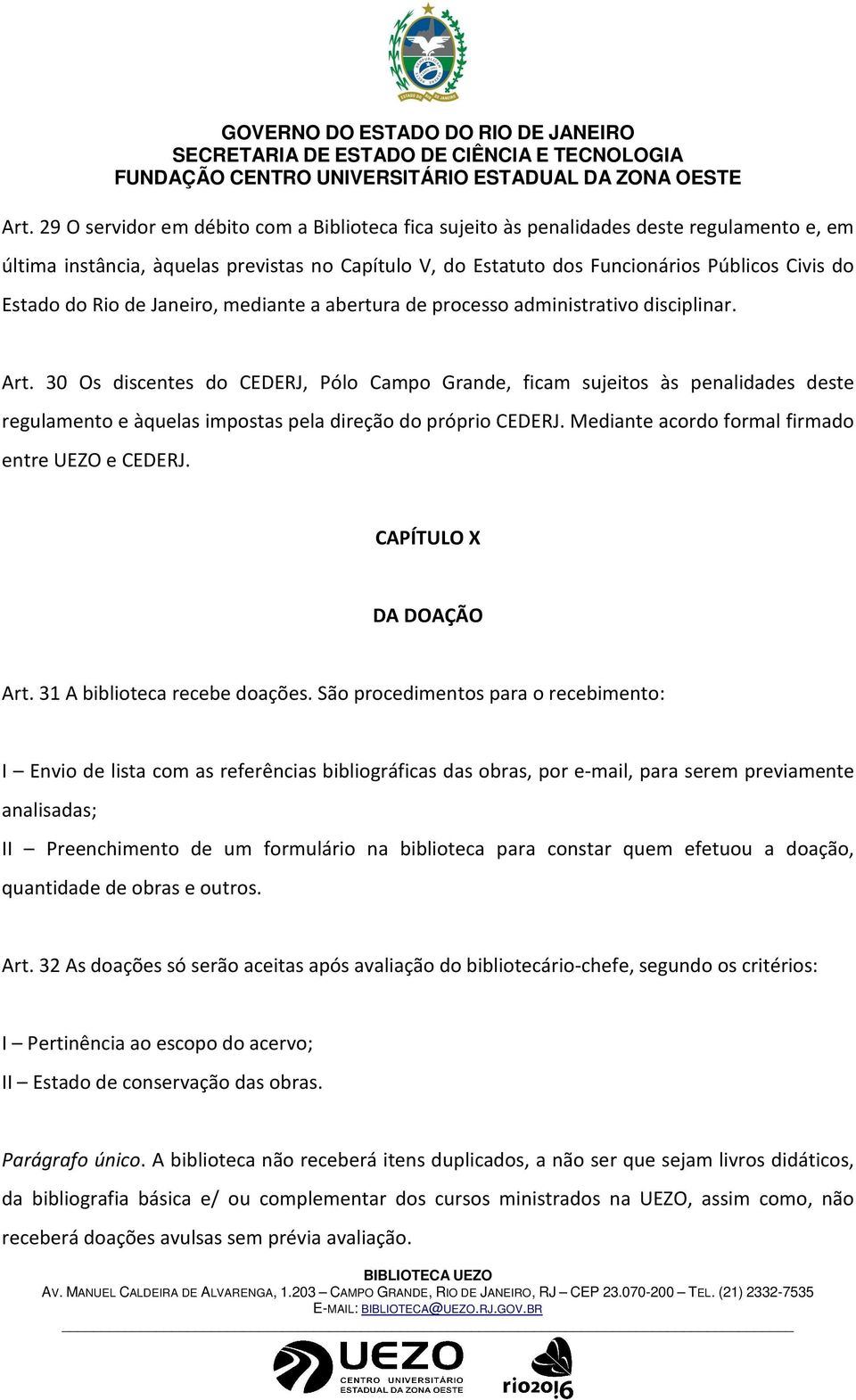 30 Os discentes do CEDERJ, Pólo Campo Grande, ficam sujeitos às penalidades deste regulamento e àquelas impostas pela direção do próprio CEDERJ. Mediante acordo formal firmado entre UEZO e CEDERJ.