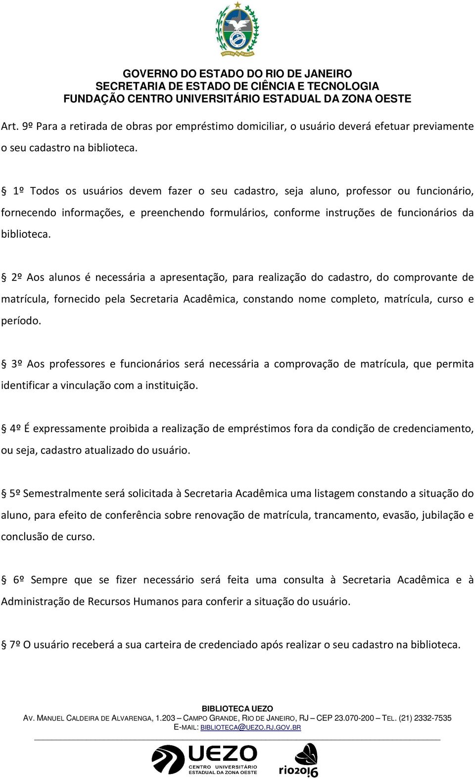 2º Aos alunos é necessária a apresentação, para realização do cadastro, do comprovante de matrícula, fornecido pela Secretaria Acadêmica, constando nome completo, matrícula, curso e período.