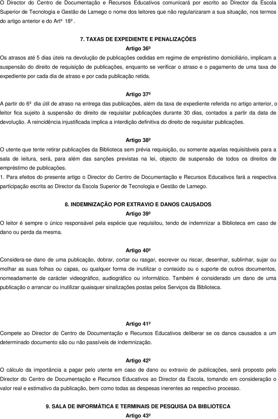 TAXAS DE EXPEDIENTE E PENALIZAÇÕES Artigo 36º Os atrasos até 5 dias úteis na devolução de publicações cedidas em regime de empréstimo domiciliário, implicam a suspensão do direito de requisição de