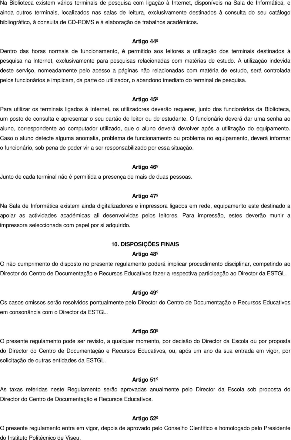 Artigo 44º Dentro das horas normais de funcionamento, é permitido aos leitores a utilização dos terminais destinados à pesquisa na Internet, exclusivamente para pesquisas relacionadas com matérias de