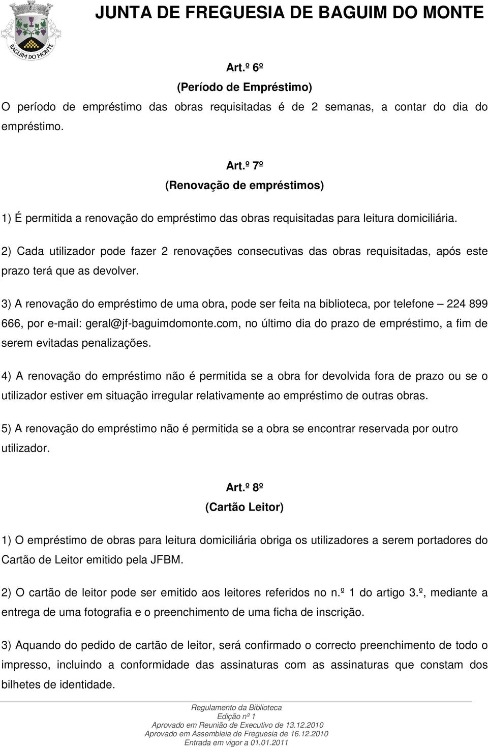 2) Cada utilizador pode fazer 2 renovações consecutivas das obras requisitadas, após este prazo terá que as devolver.