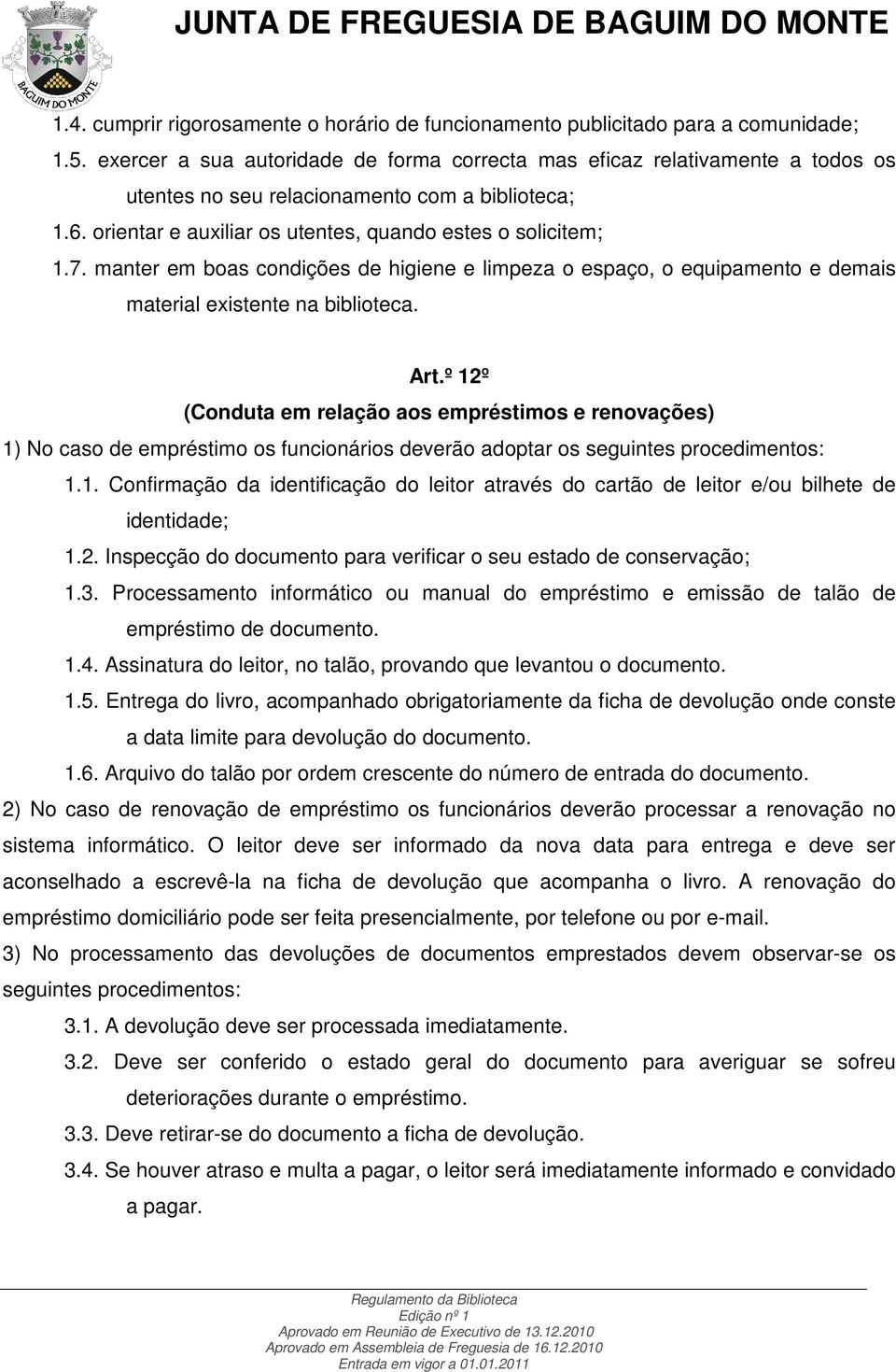 manter em boas condições de higiene e limpeza o espaço, o equipamento e demais material existente na biblioteca. Art.