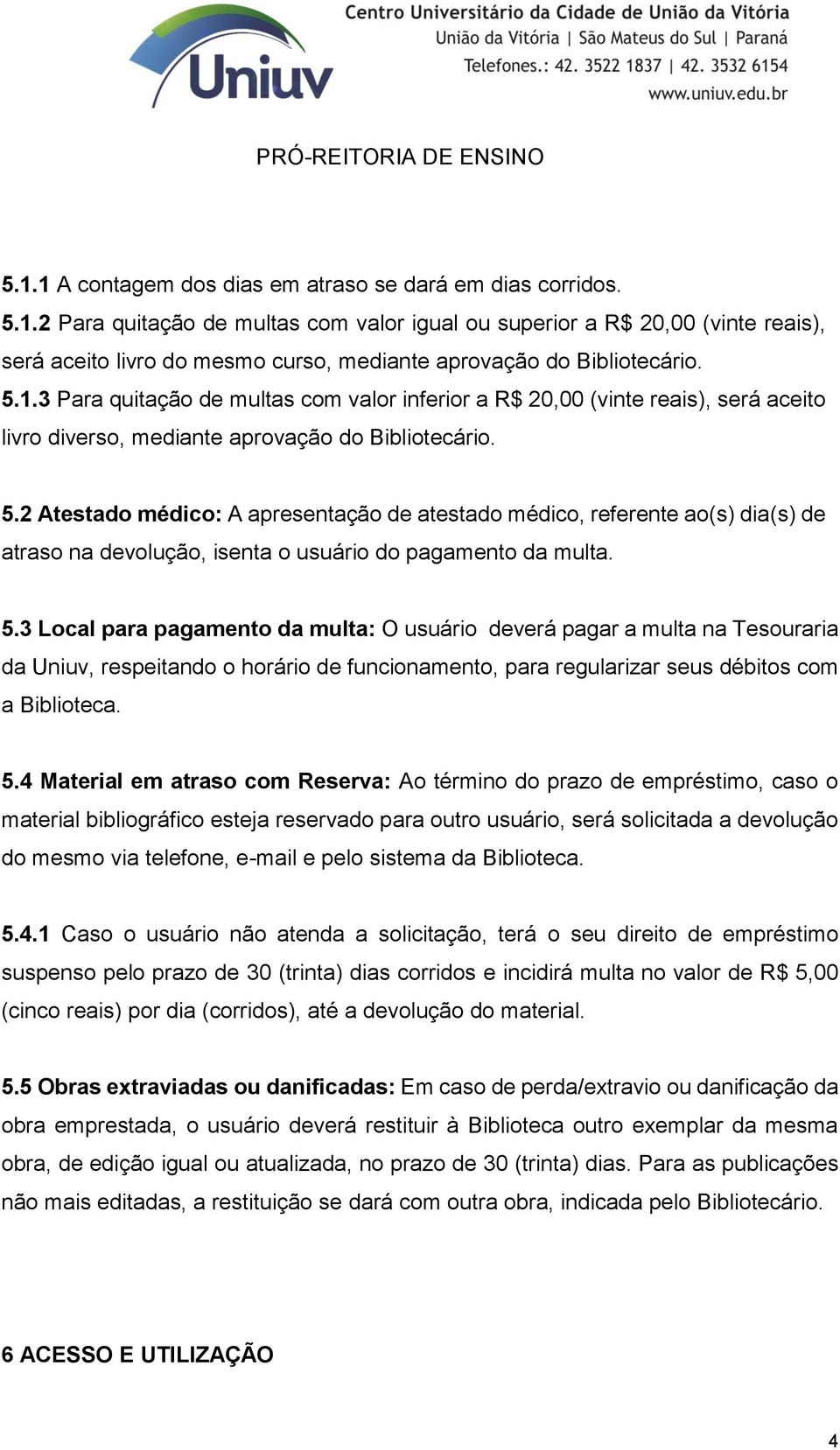 2 Atestado médico: A apresentação de atestado médico, referente ao(s) dia(s) de atraso na devolução, isenta o usuário do pagamento da multa. 5.