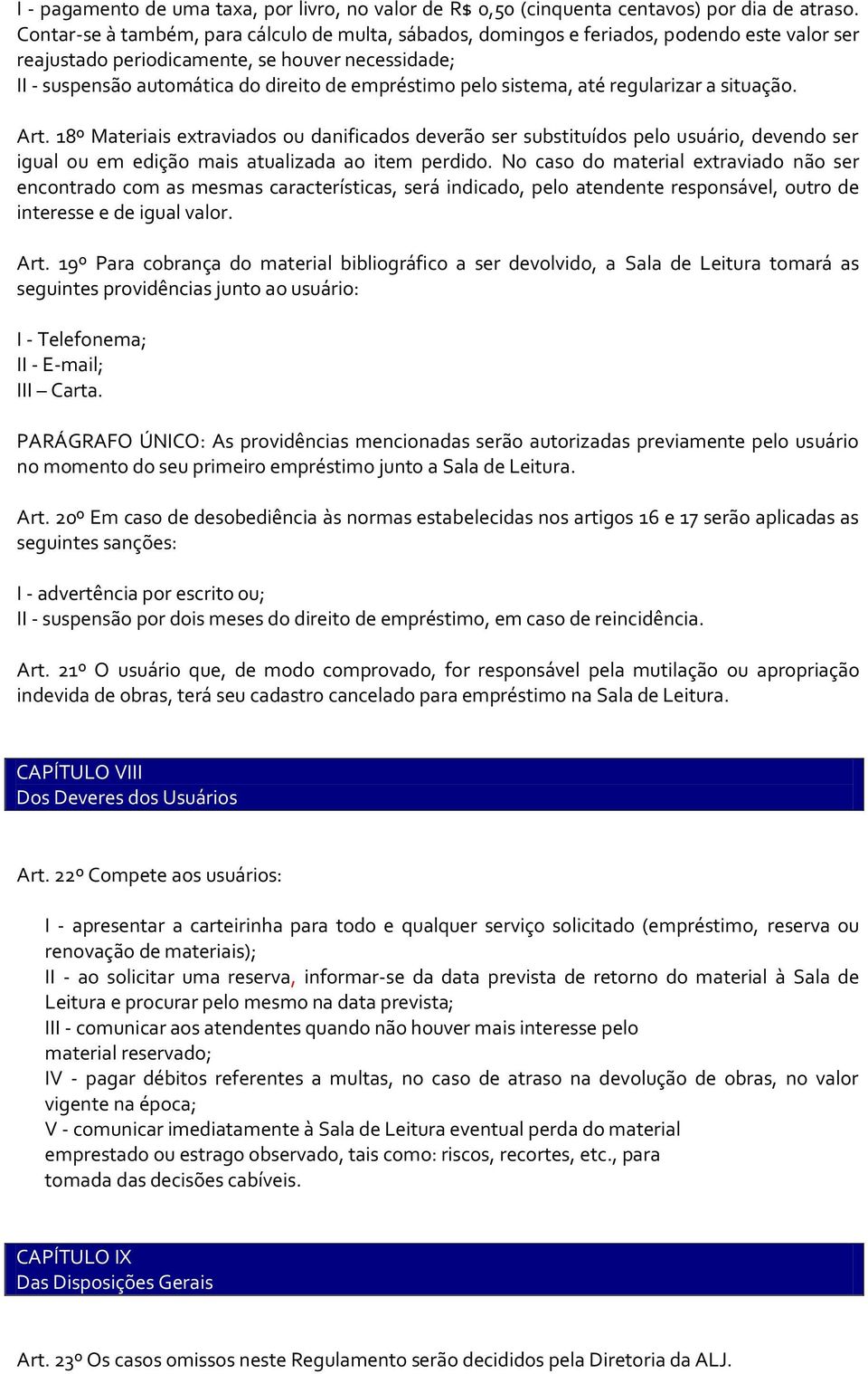 pelo sistema, até regularizar a situação. Art. 18º Materiais extraviados ou danificados deverão ser substituídos pelo usuário, devendo ser igual ou em edição mais atualizada ao item perdido.